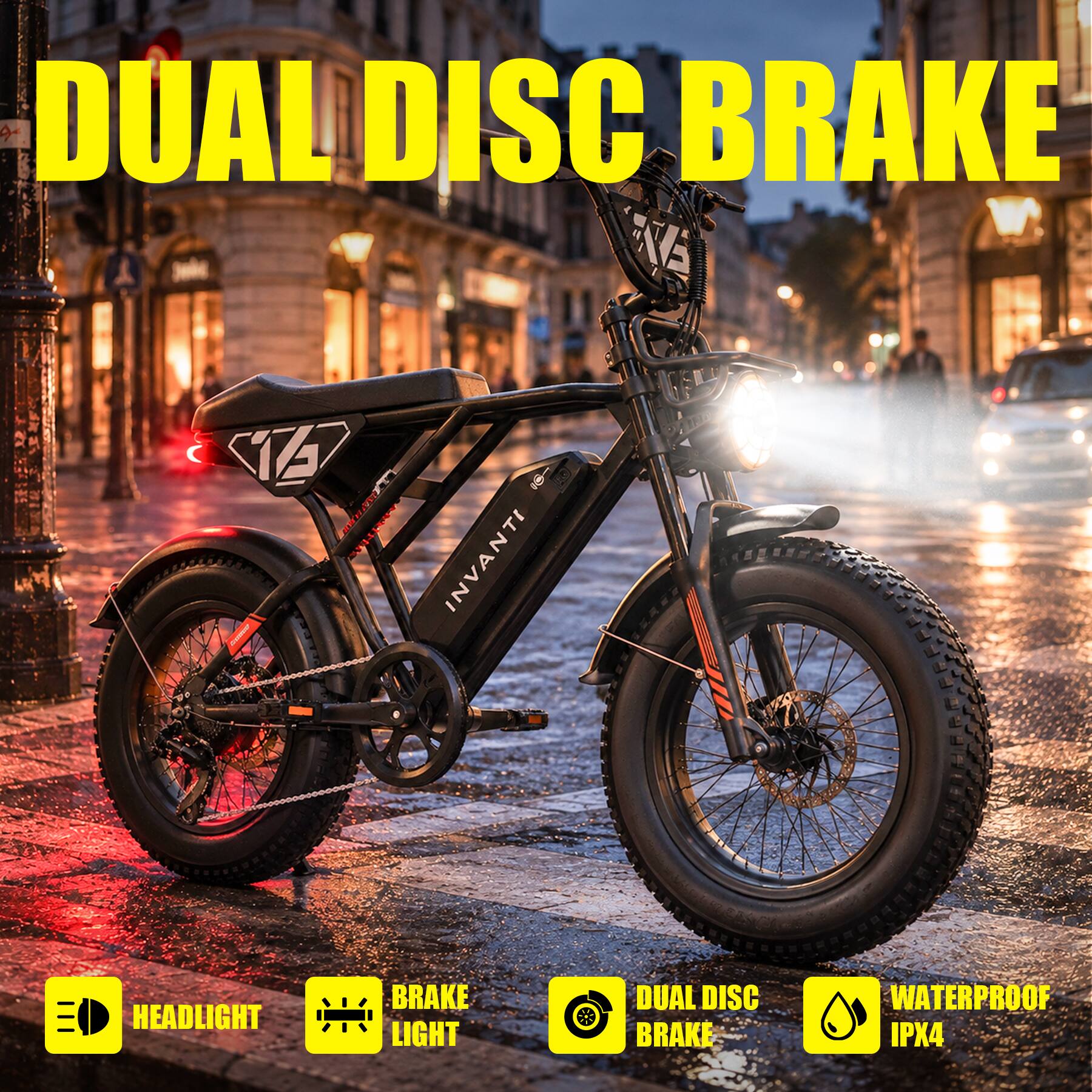 DUAL DISC BRAKE

17s COMICATAST INVANTI

HEADLIGHT
BRAKE LIGHT
DUAL DISC BRAKE
WATERPROOF IPX4