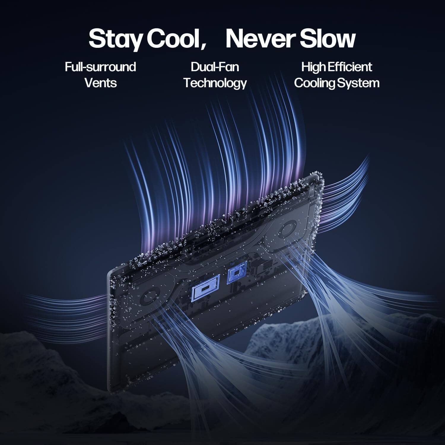 Stay Cool, Never Slow

Full-surround Dual-Fan High Efficient Vents Technology Cooling System