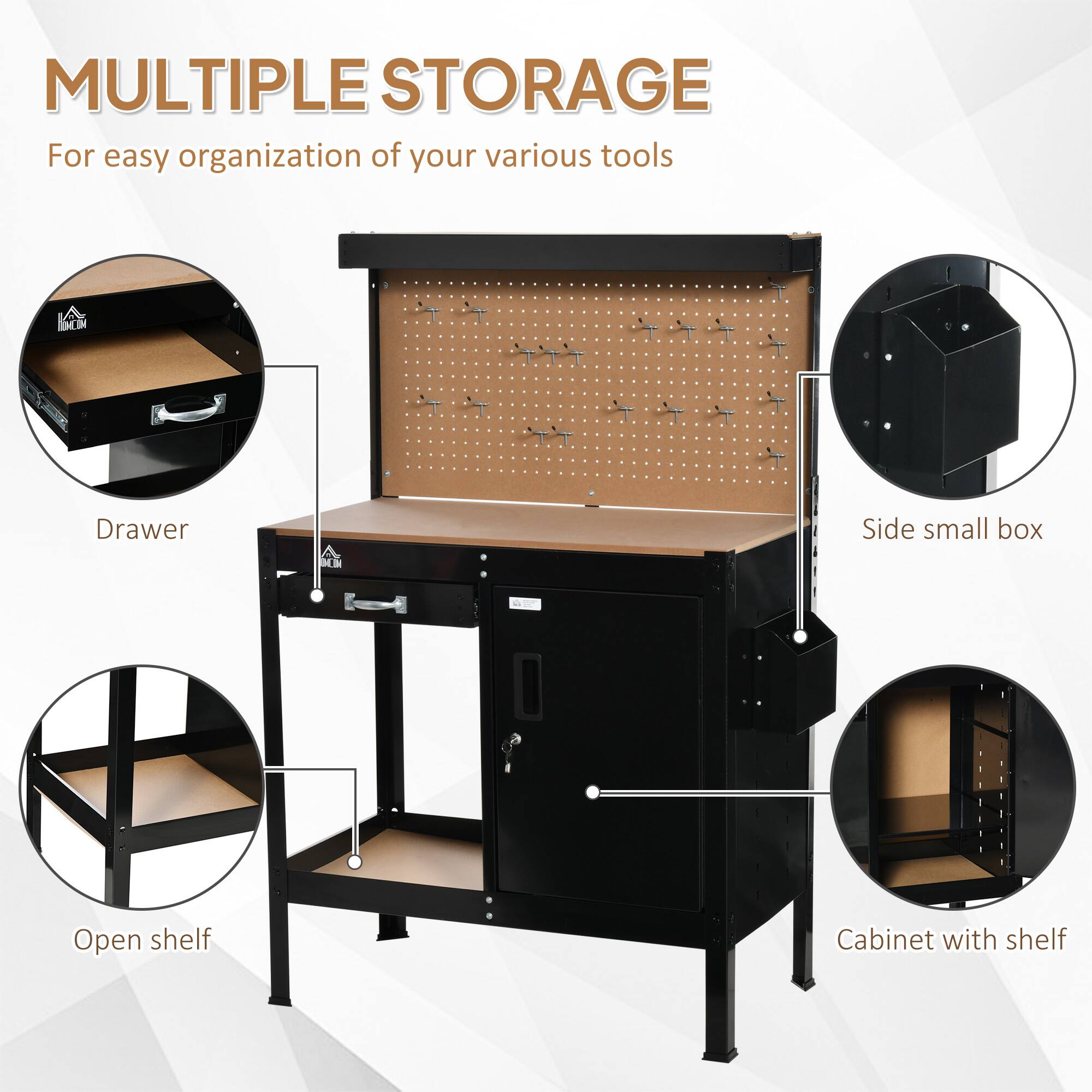 MULTIPLE STORAGE  
For easy organization of your various tools  

- Drawer  
- Open shelf  
- Side small box  
- Cabinet with shelf