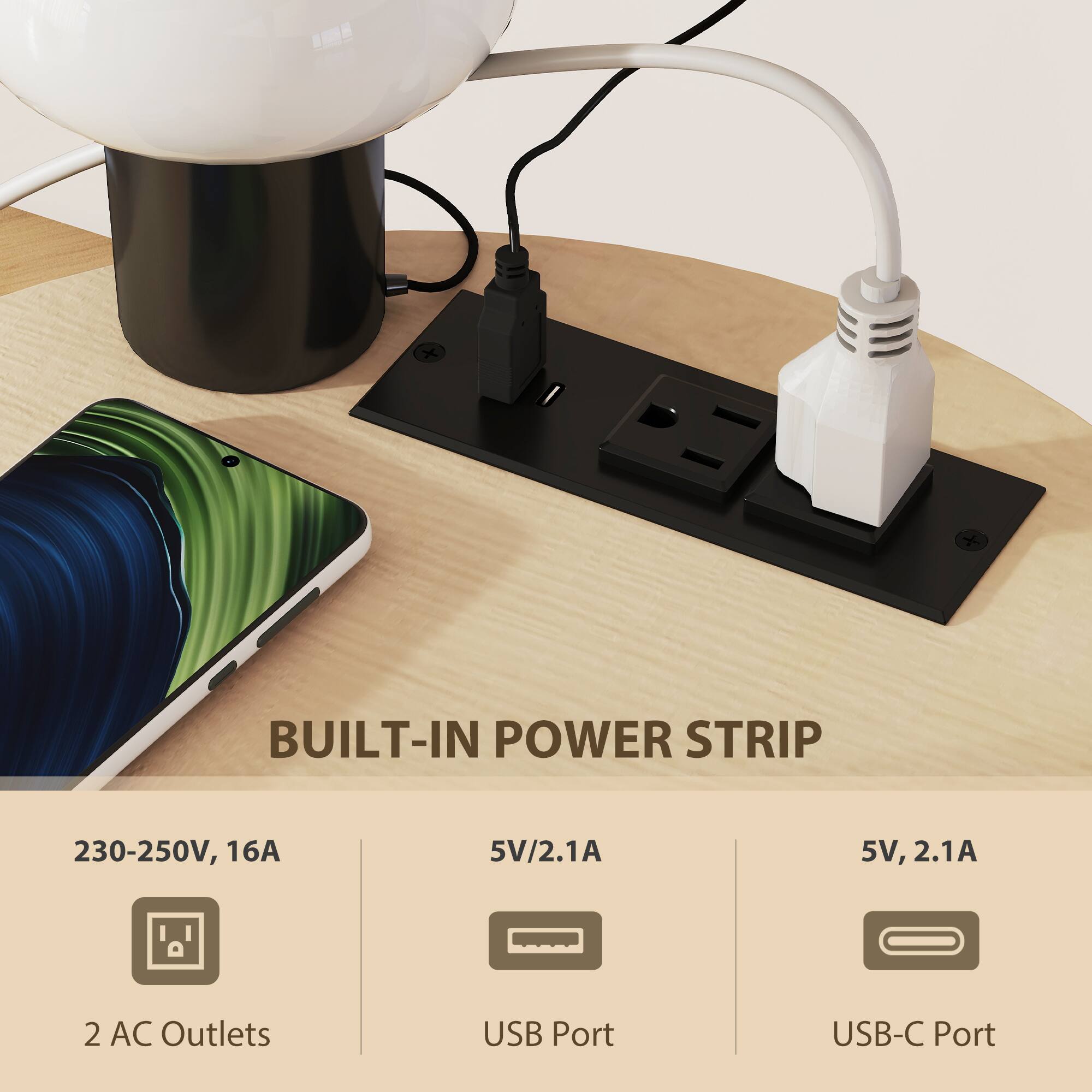BUILT-IN POWER STRIP

230-250V, 16A

2 AC Outlets

5V/2.1A

USB Port

5V, 2.1A

USB-C Port