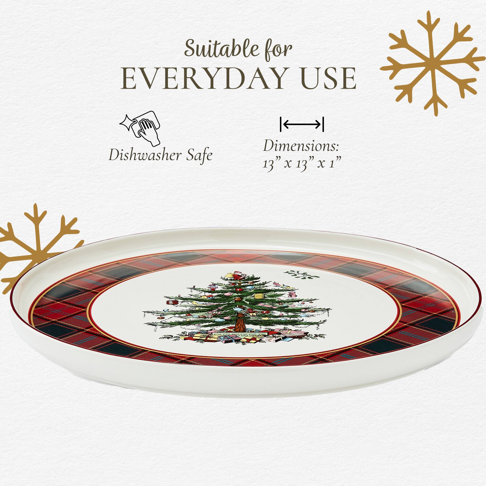 Suitable for EVERYDAY USE  
Dishwasher Safe  
Dimensions: 13" x 13" x 1"