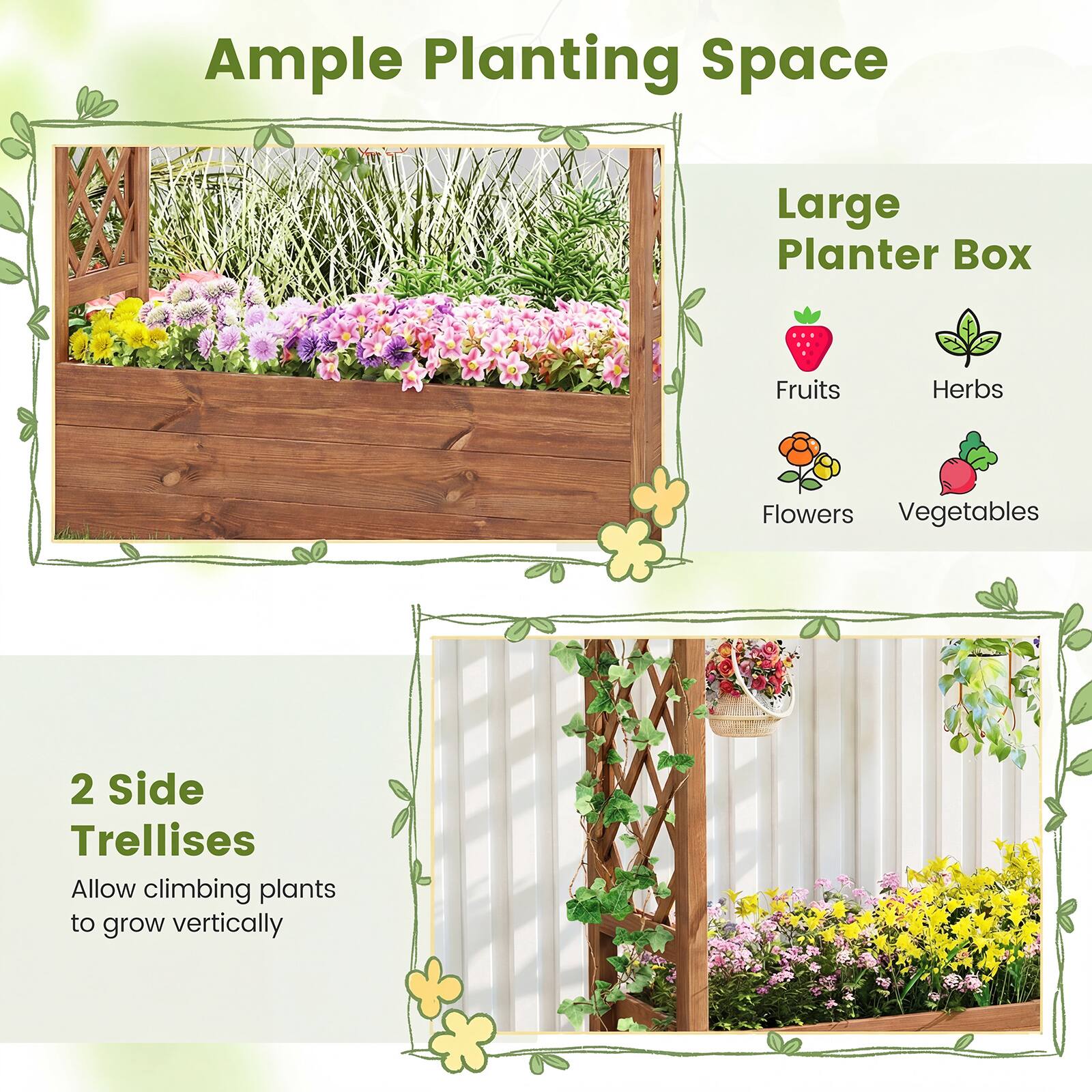 Ample Planting Space  
Large Planter Box  
Fruits  
Herbs  
Flowers  
Vegetables  

2 Side Trellises  
Allow climbing plants to grow vertically