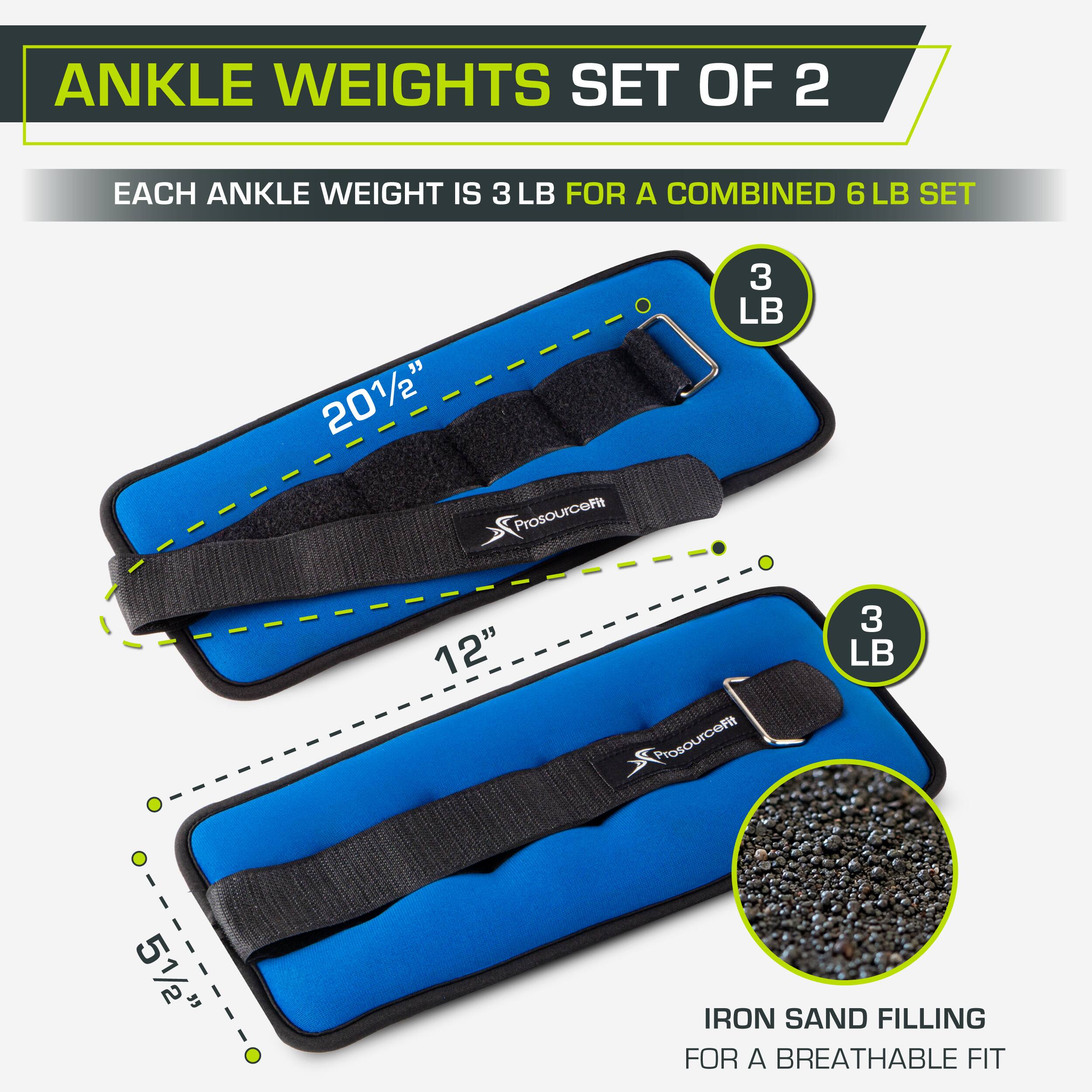 ANKLE WEIGHTS SET OF 2
EACH ANKLE WEIGHT IS 3 LB FOR A COMBINED 6 LB SET
201/2" ProsourceFit 3 LB
12" ProsourceFit 3 LB
51/2" " IRON SAND FILLING FOR A BREATHABLE FIT