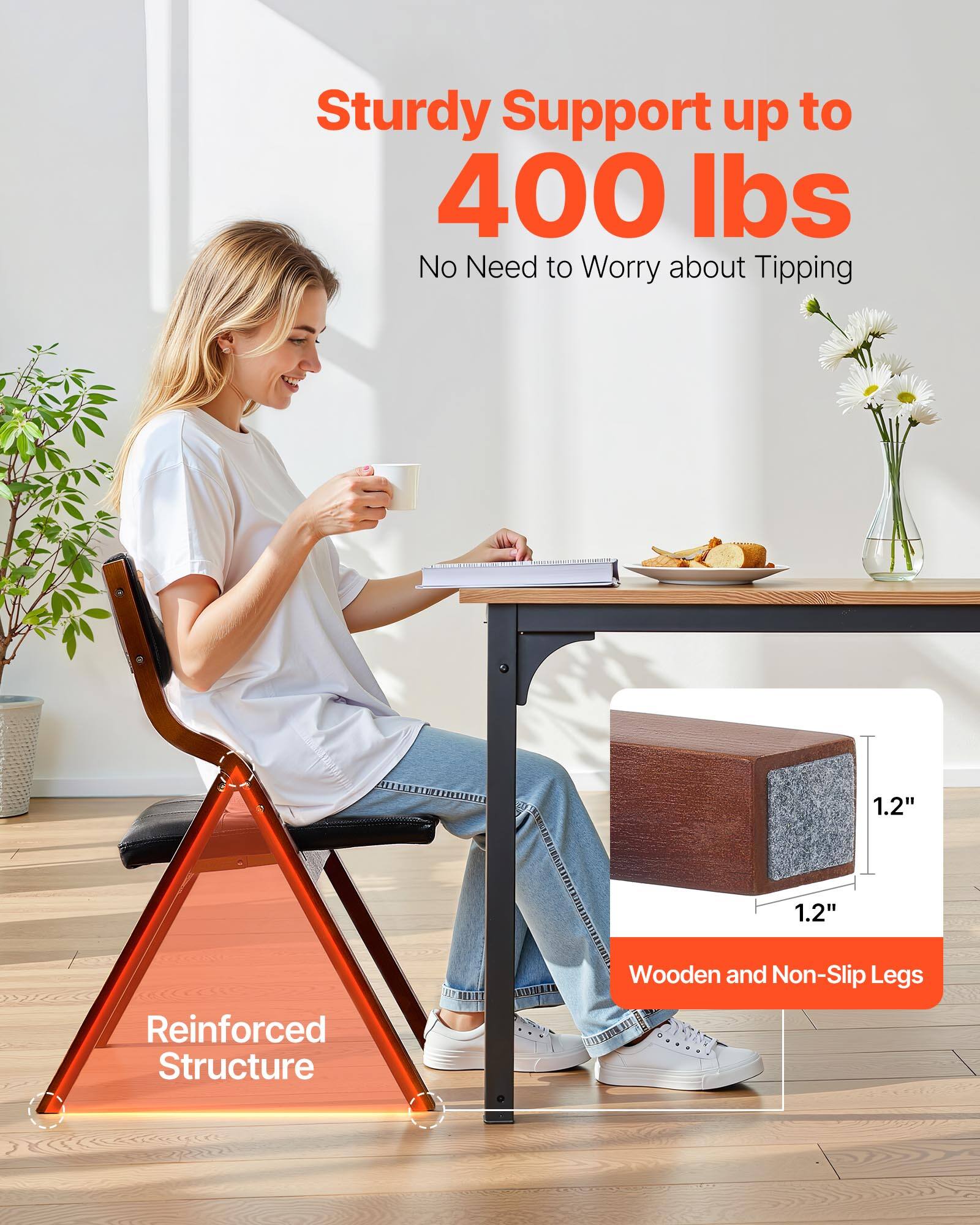 Sturdy Support up to 400 lbs  
No Need to Worry about Tipping  

Reinforced Structure  

Wooden and Non-Slip Legs  
1.2"  
1.2"