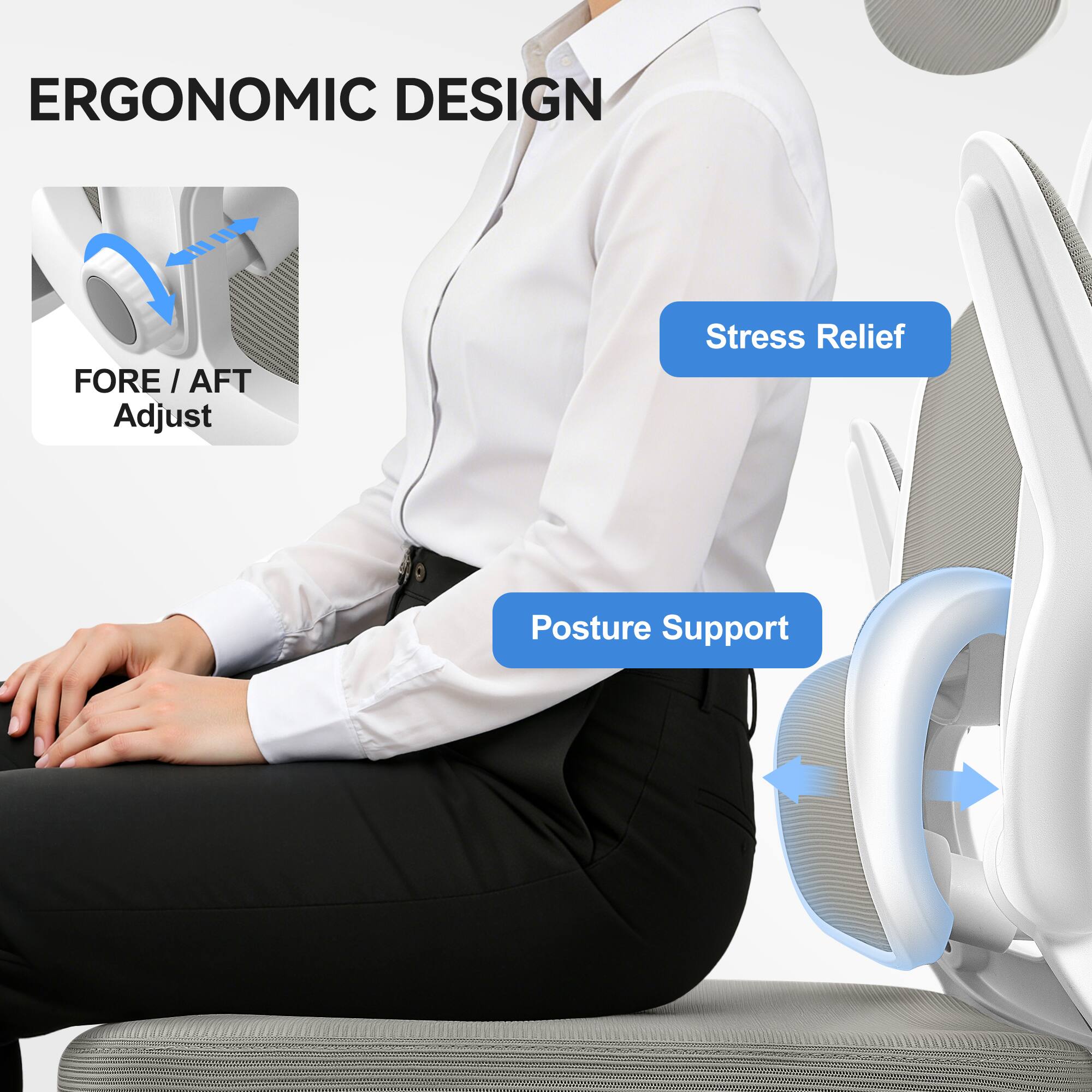ERGONOMIC DESIGN

- FORE / AFT Adjust
- Stress Relief
- Posture Support