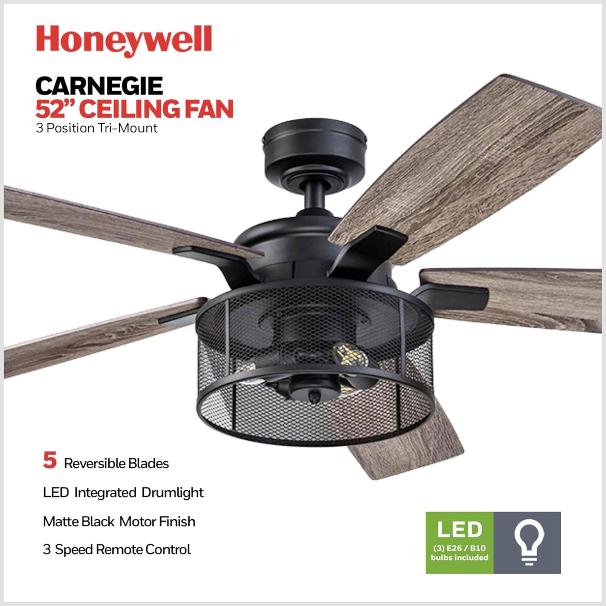 Honeywell CARNEGIE 52" CEILING FAN  
3 Position Tri-Mount  

5 Reversible Blades  
LED Integrated Drumlight  
Matte Black Motor Finish  
3 Speed Remote Control  

LED (3) E26 / B10 bulbs included