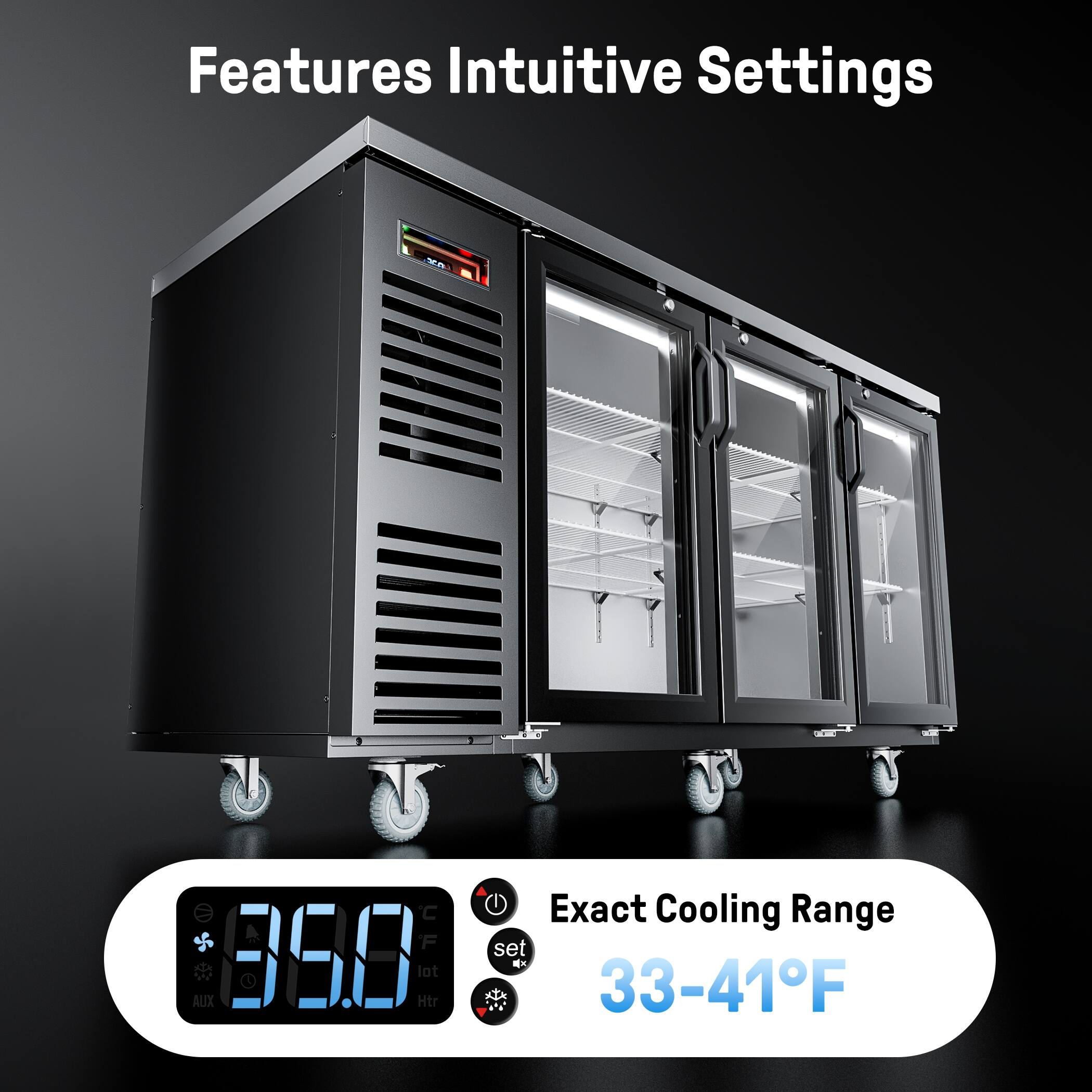 Features Intuitive Settings

Exact Cooling Range
33-41°F