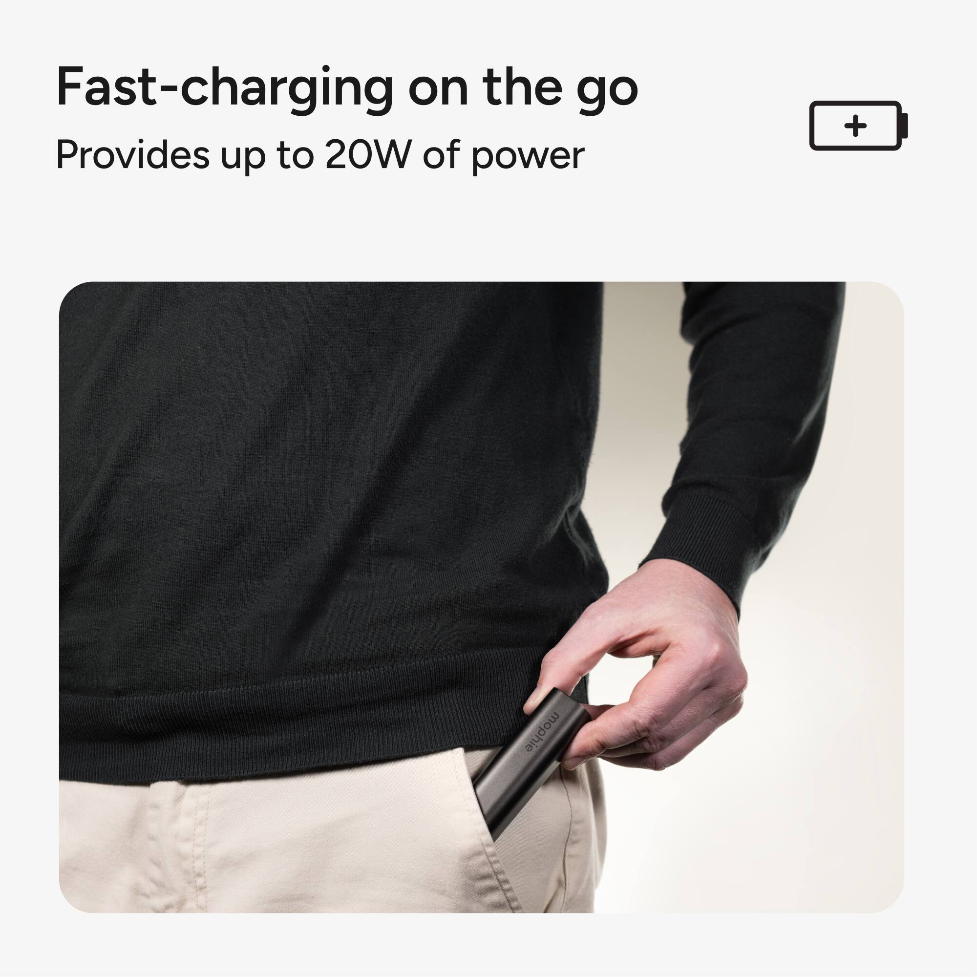 Fast-charging on the go  
Provides up to 20W of power