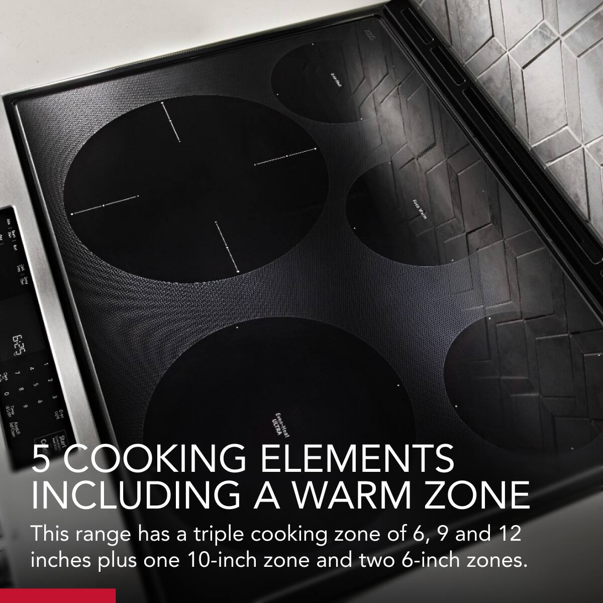 5 COOKING ELEMENTS INCLUDING A WARM ZONE

This range has a triple cooking zone of 6, 9 and 12 inches plus one 10-inch zone and two 6-inch zones.