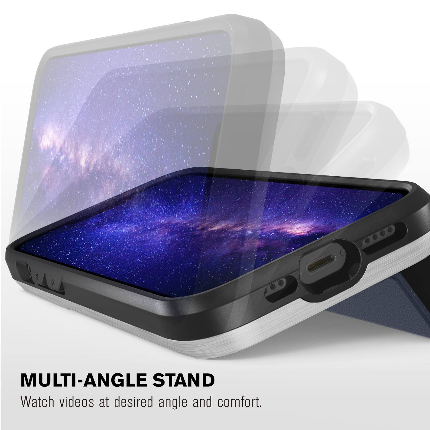 MULTI-ANGLE STAND
Watch videos at desired angle and comfort.