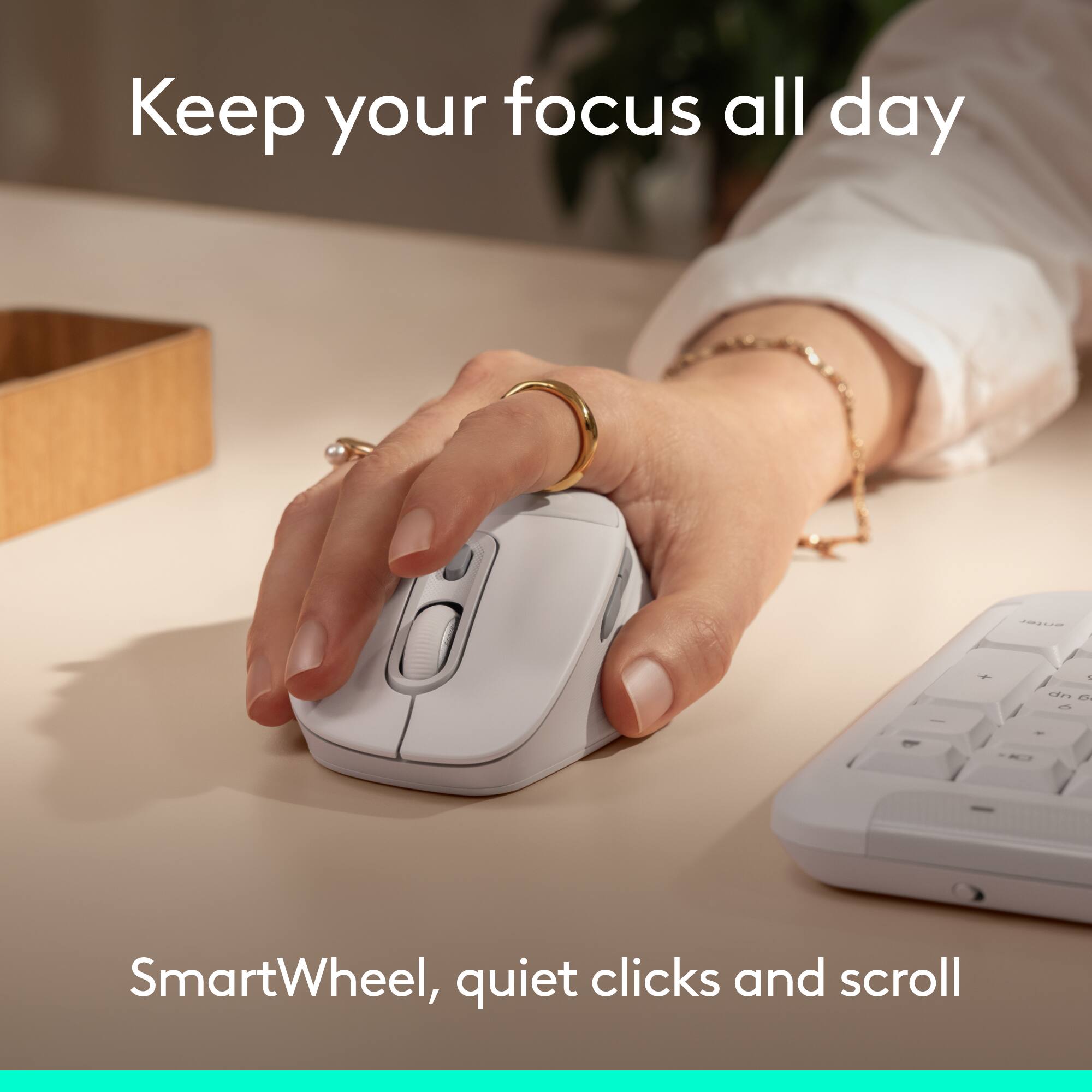 Keep your focus all day

SmartWheel, quiet clicks and scroll