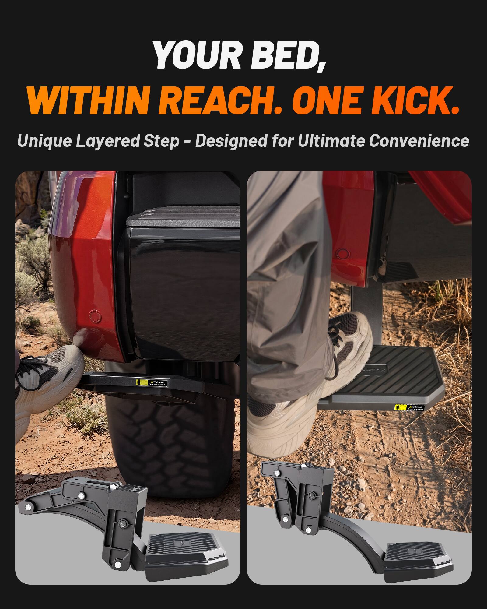 YOUR BED, WITHIN REACH. ONE KICK.  
Unique Layered Step - Designed for Ultimate Convenience