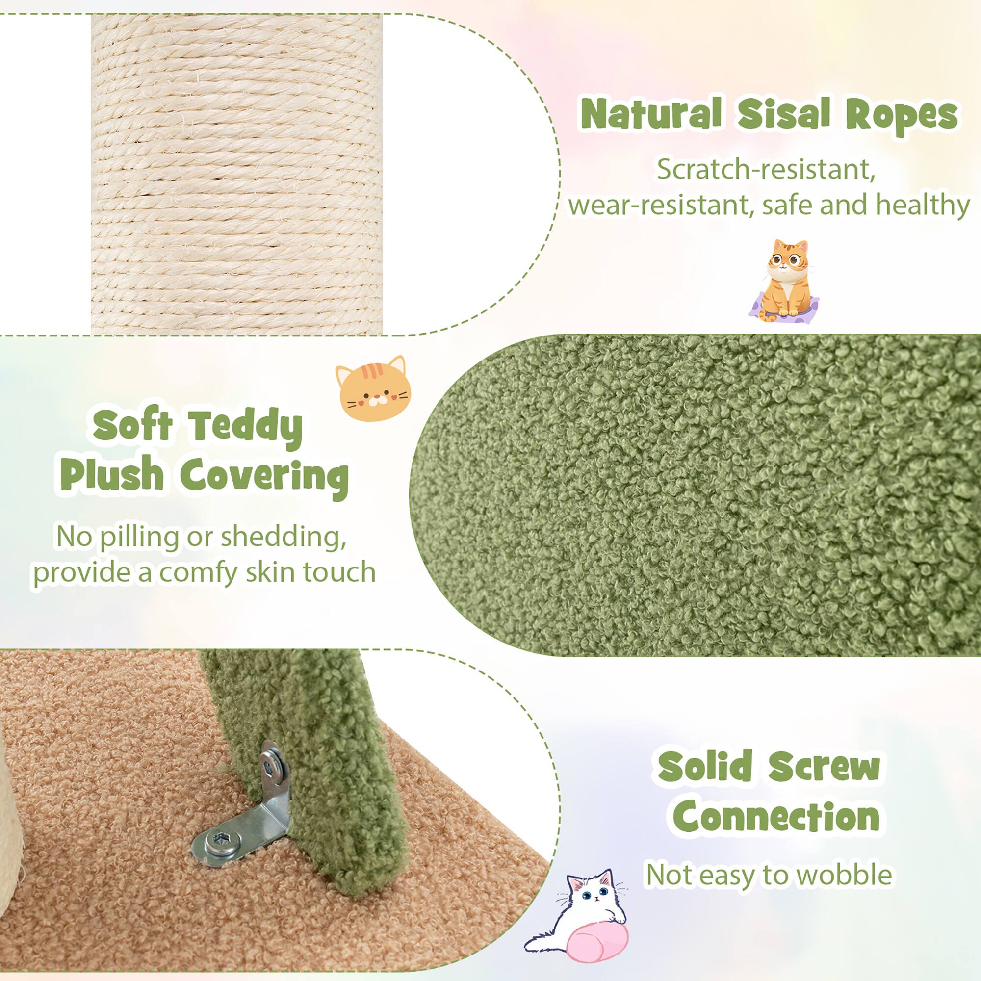 Natural Sisal Ropes  
Scratch-resistant, wear-resistant, safe and healthy  

Soft Teddy Plush Covering  
No pilling or shedding, provide a comfy skin touch  

Solid Screw Connection  
Not easy to wobble