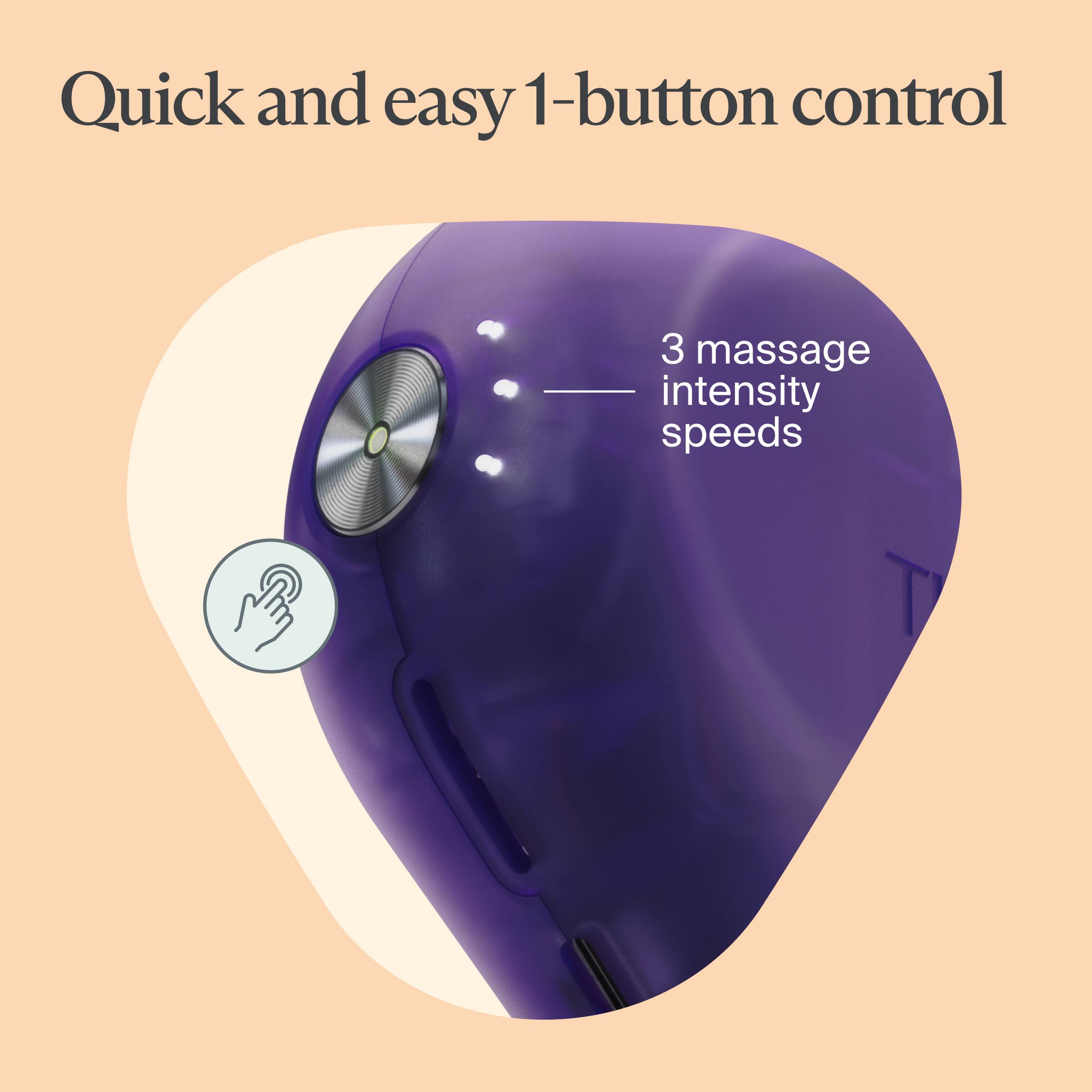 Quick and easy 1-button control  
3 massage intensity speeds