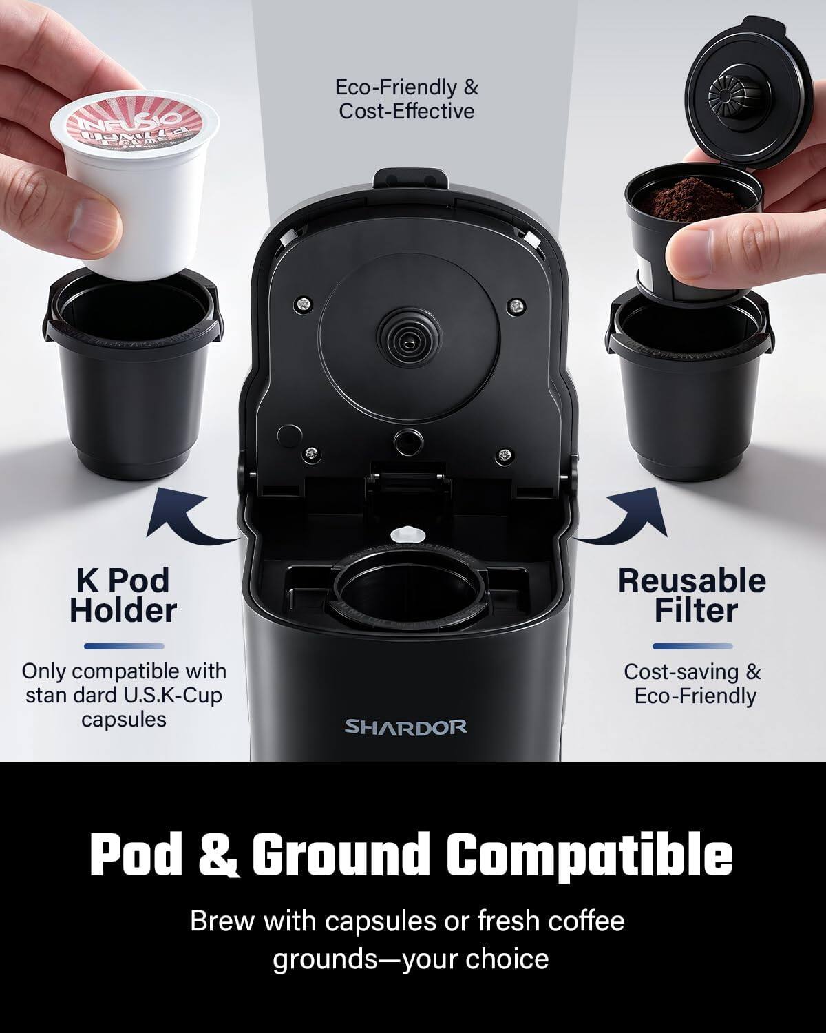 INFUSIO POWDER CRUDE

Eco-Friendly & Cost-Effective

K Pod Holder
Reusable Filter
Only compatible with standard U.S.K-Cup capsules

SHARDOR
Cost-saving & Eco-Friendly

Pod & Ground Compatible
Brew with capsules or fresh coffee grounds—your choice