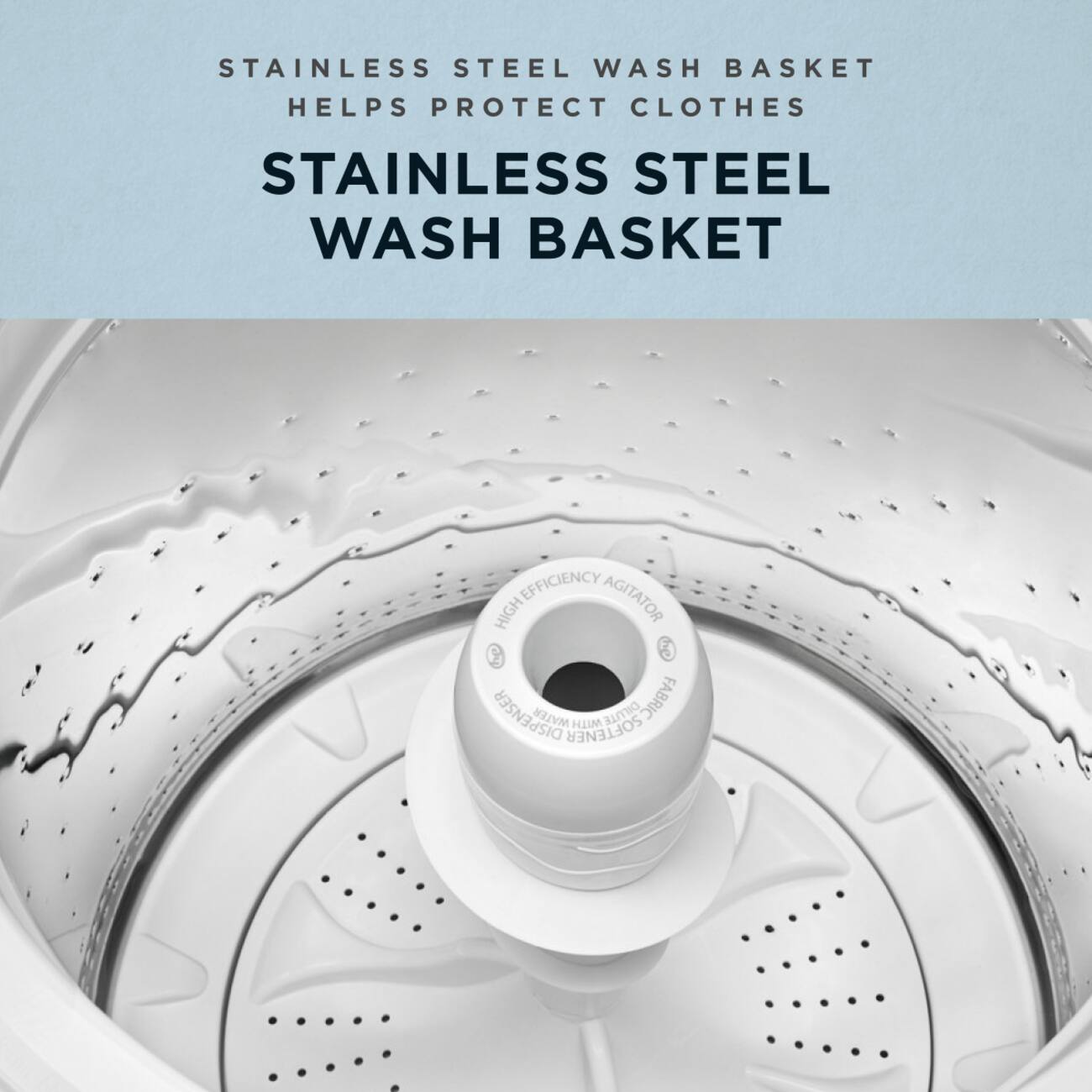 STAINLESS STEEL WASH BASKET HELPS PROTECT CLOTHES

STAINLESS STEEL WASH BASKET

EFFICIENCY AGITATOR HIGH DISPENSER WATER SOFTENER WITH DILUTE FABRIC