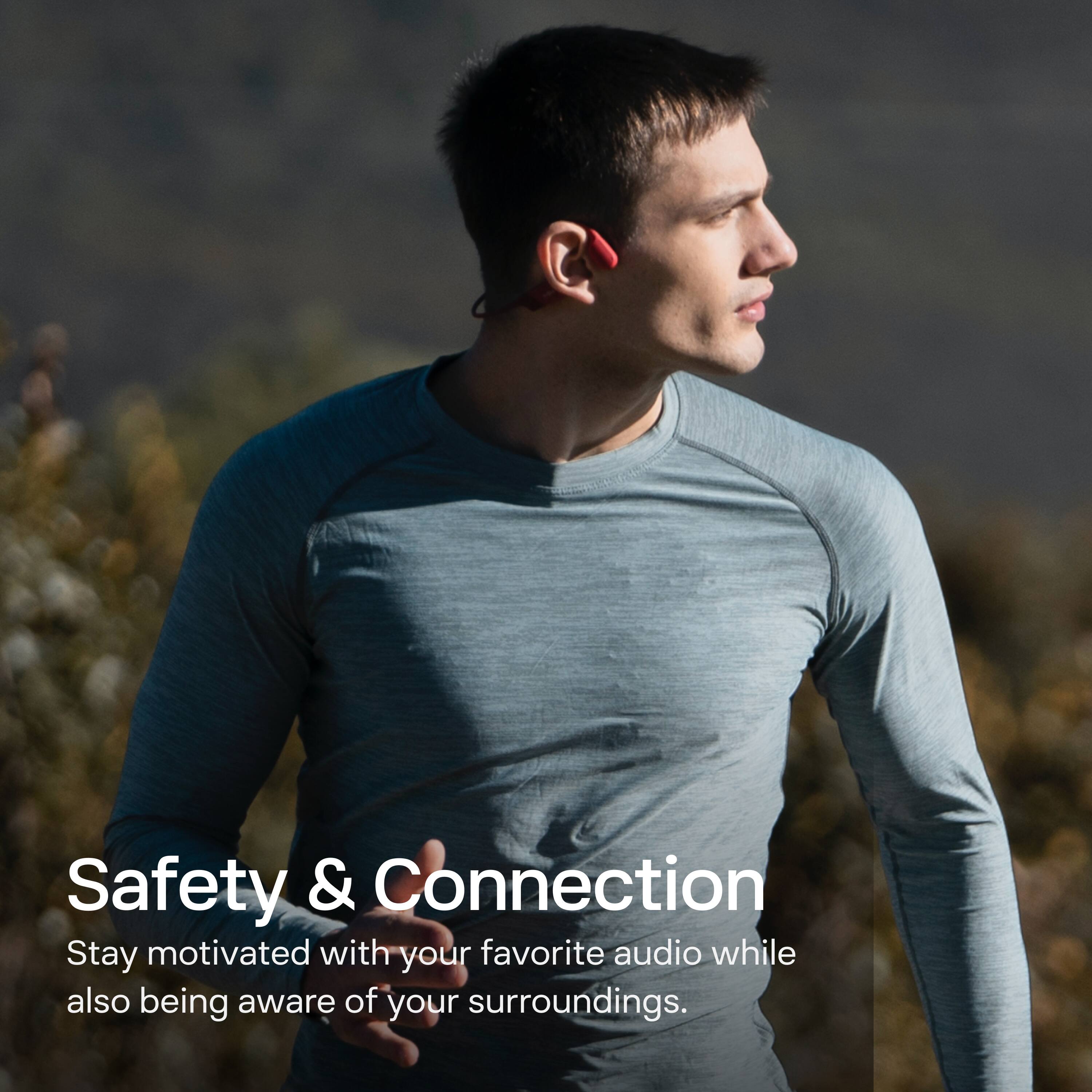 Safety & Connection  
Stay motivated with your favorite audio while also being aware of your surroundings.