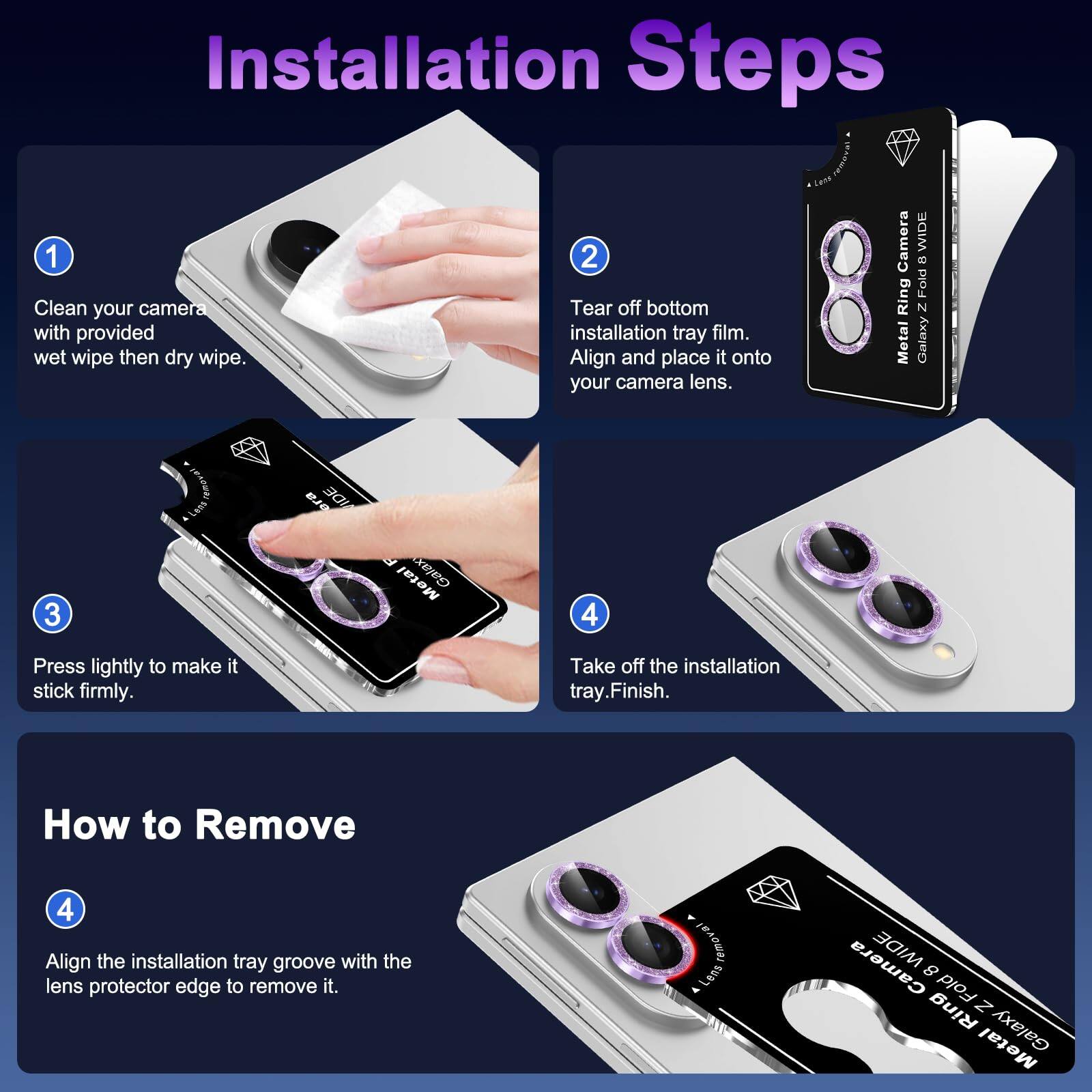 Installation Steps

1. Clean your camera with provided wet wipe then dry wipe.
2. Tear off bottom installation tray film. Align and place it onto your camera lens.
3. Press lightly to make it stick firmly.
4. Take off the installation tray. Finish.

How to Remove

1. Align the installation tray groove with the lens protector edge to remove it.
