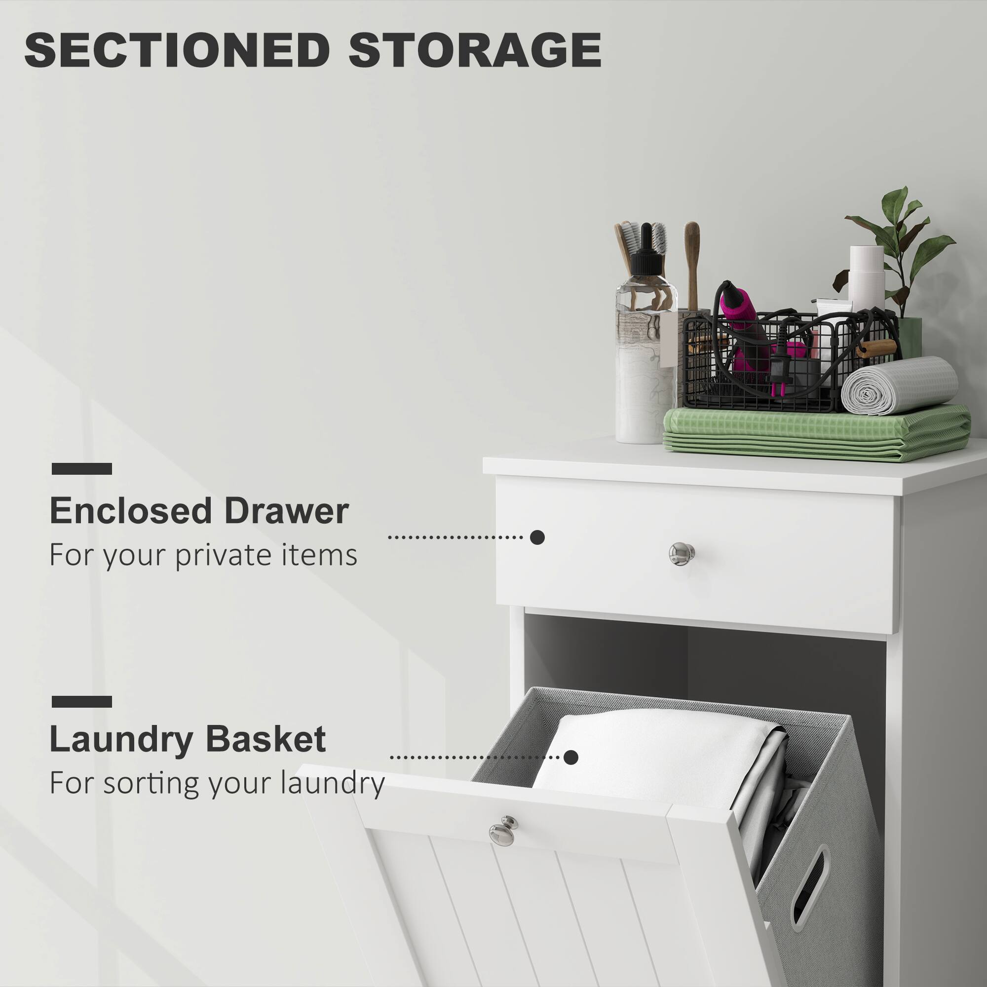 SECTIONED STORAGE
Enclosed Drawer
For your private items
Laundry Basket
For sorting your laundry