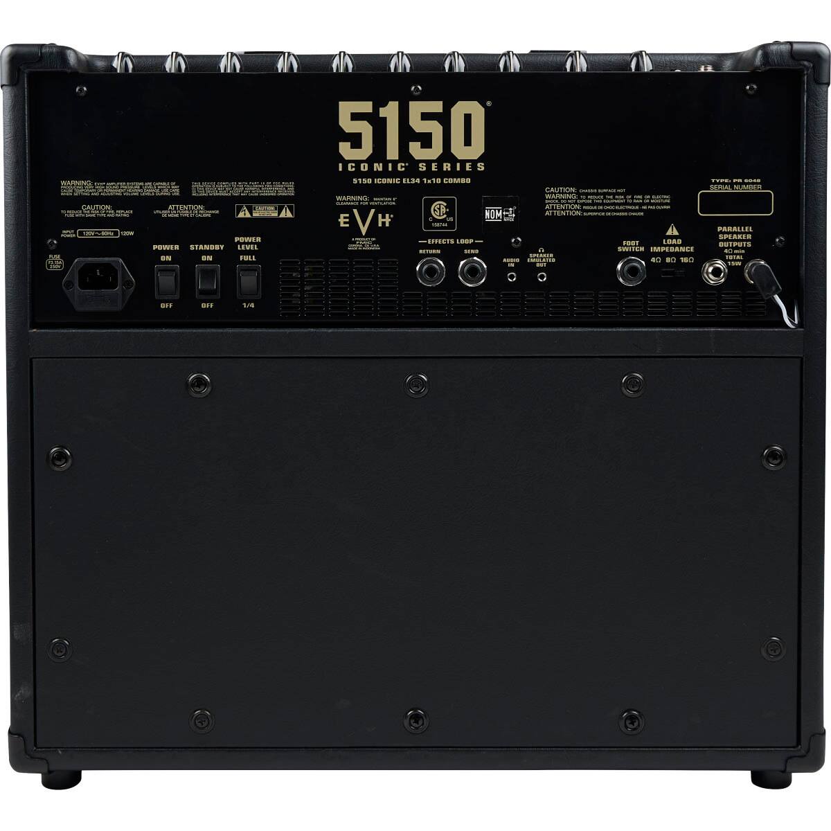 5150  
ICONIC SERIES  
9150 ICONIC ELS  
4x10 COMBO  

EVH  

CAUTION:  
WARNING:  
ATTENTION:  

POWER  
ON  
OFF  

STANDBY  
ON  
OFF  

POWER LEVEL  
FULL  
1/4  

EFFECTS LOOP  
RETURN  
SEND  

FOOT SWITCH  
LOAD SWITCH  
IMPEDANCE  
8Ω 16Ω 32Ω 100Ω  

PARALLEL SPEAKER  
OUTPUT  

SERIAL NUMBER  

TYPE: PN 0606  

CAUTION:  
WARNING:  
ATTENTION:  

FUSE: 10A 250VAC  

120V 60Hz  
230V 50/60Hz  

1500W RMS  

18