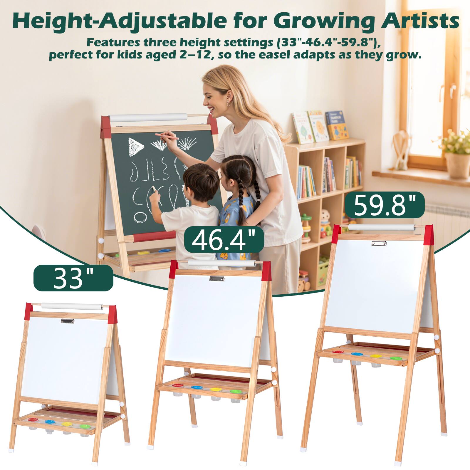 Height-Adjustable for Growing Artists  
Features three height settings (33"-46.4"-59.8"), perfect for kids aged 2-12, so the easel adapts as they grow.  

33"  
46.4"  
59.8"