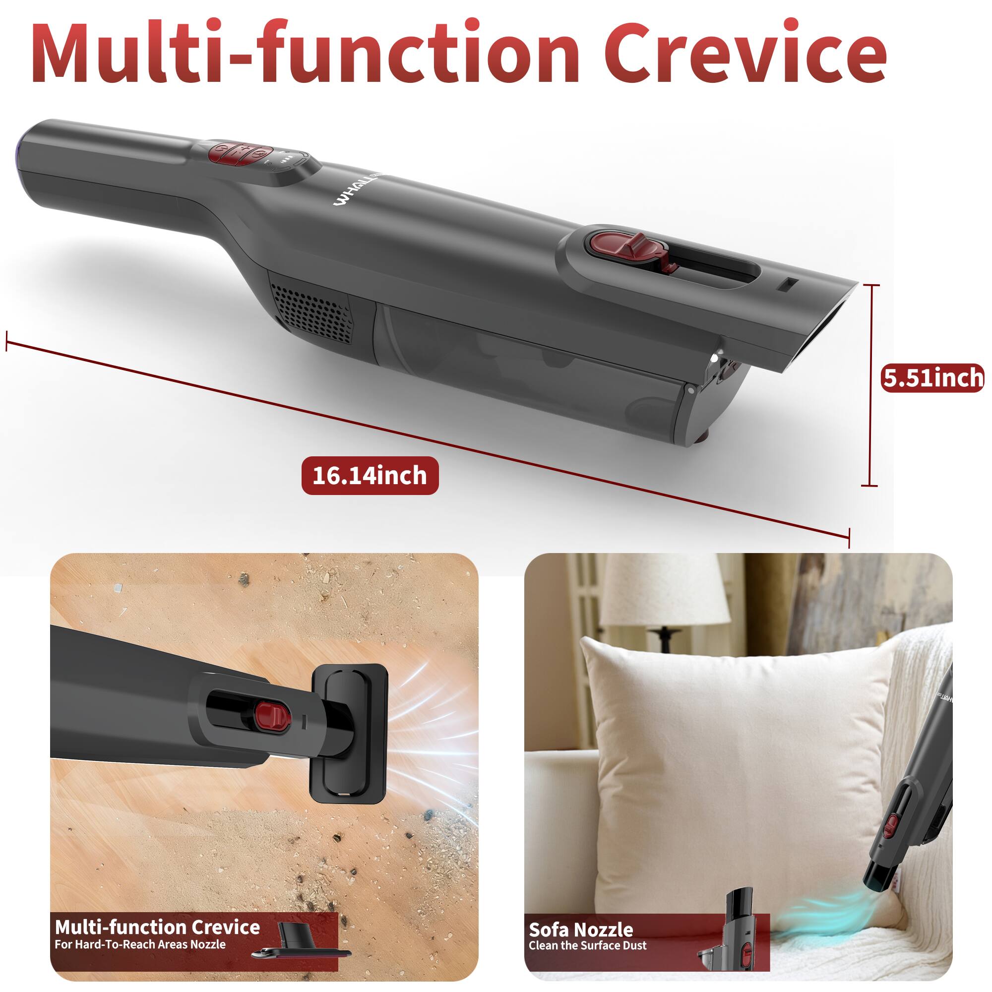 Multi-function Crevice  
5.51inch 16.14inch  
Multi-function Crevice For Hard-To-Reach Areas Nozzle  
Sofa Nozzle Clean the Surface Dust