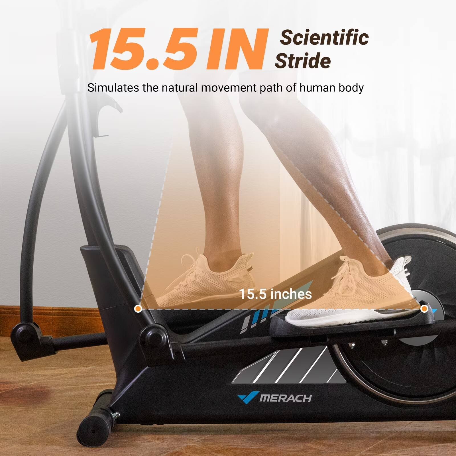 15.5 IN  
Scientific Stride  
Simulates the natural movement path of human body  
15.5 inches  
MERACH