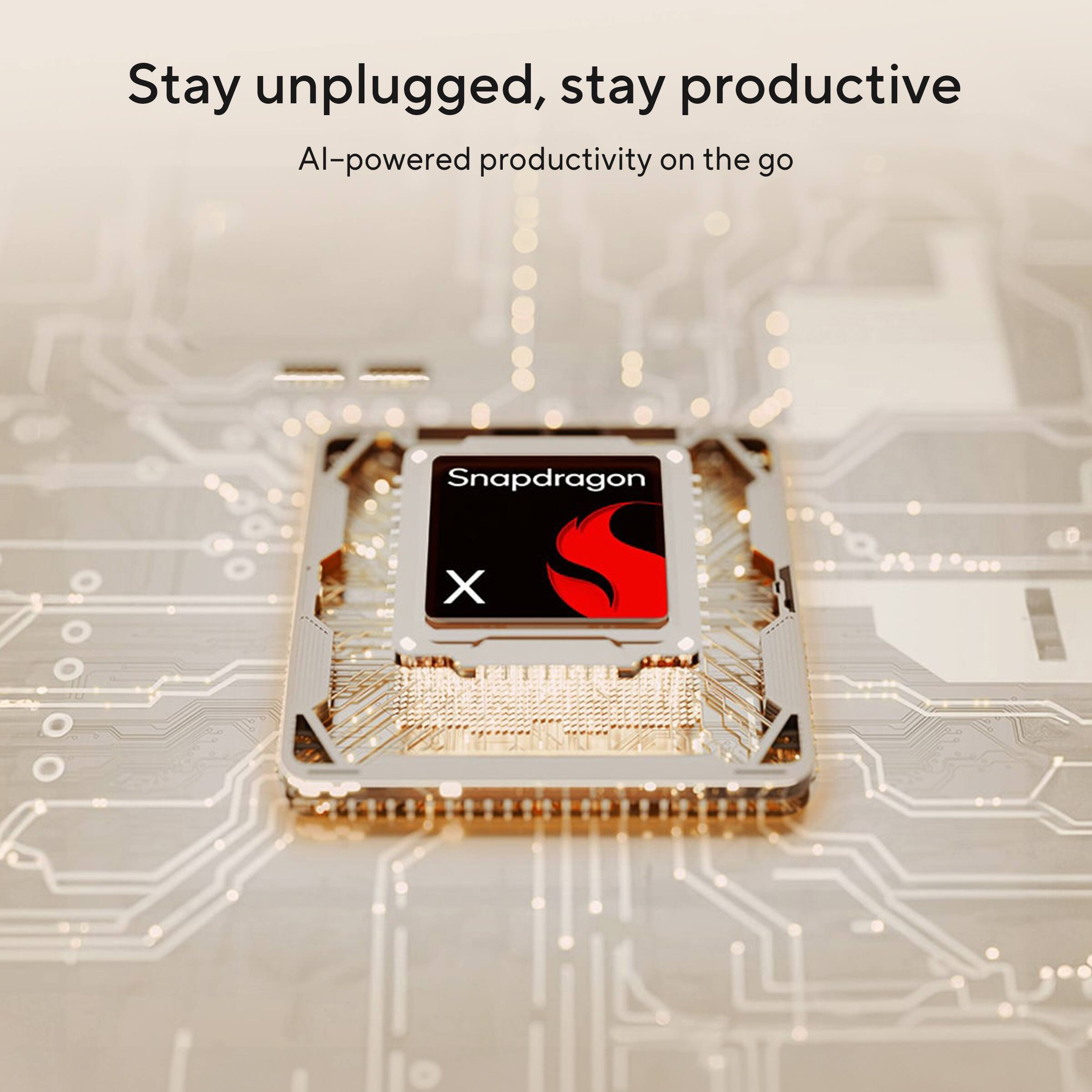 Stay unplugged, stay productive  
AI-powered productivity on the go  
Snapdragon X