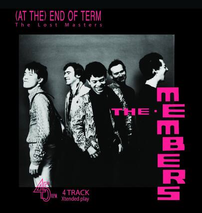 (AT THE) END OF TERM
The Lost Masters
THE MEMBERS
45 RPM
4 TRACK
Xtended play