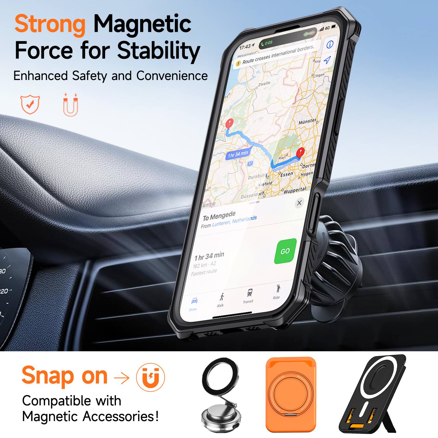 Strong Magnetic Force for Stability  
Enhanced Safety and Convenience  

1. Route crosses international borders.  
2. 1hr 34 min  
3. From Lunteren to Mengede, Netherlands  

Snap on  
Compatible with Magnetic Accessories!