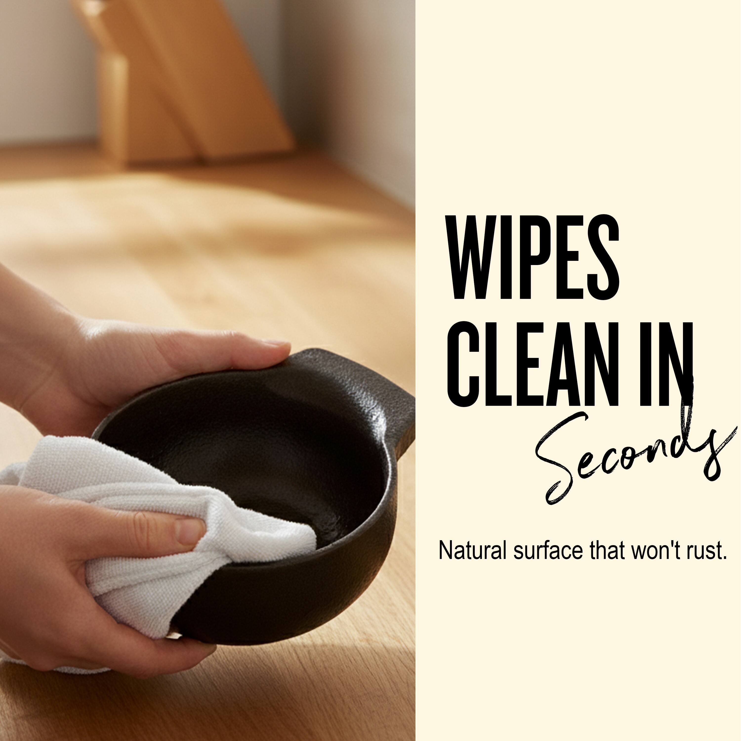 WIPES CLEAN IN Seconds  
Natural surface that won't rust.