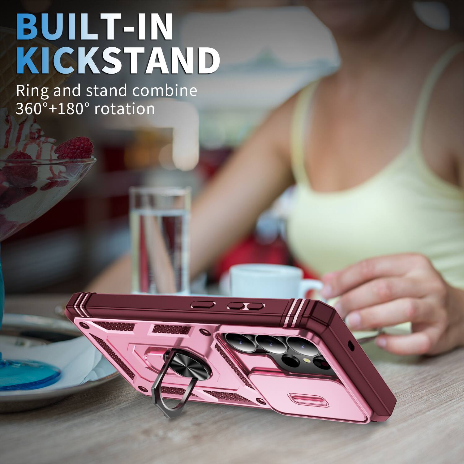 BUILT-IN KICKSTAND  
Ring and stand combine 360°+180° rotation