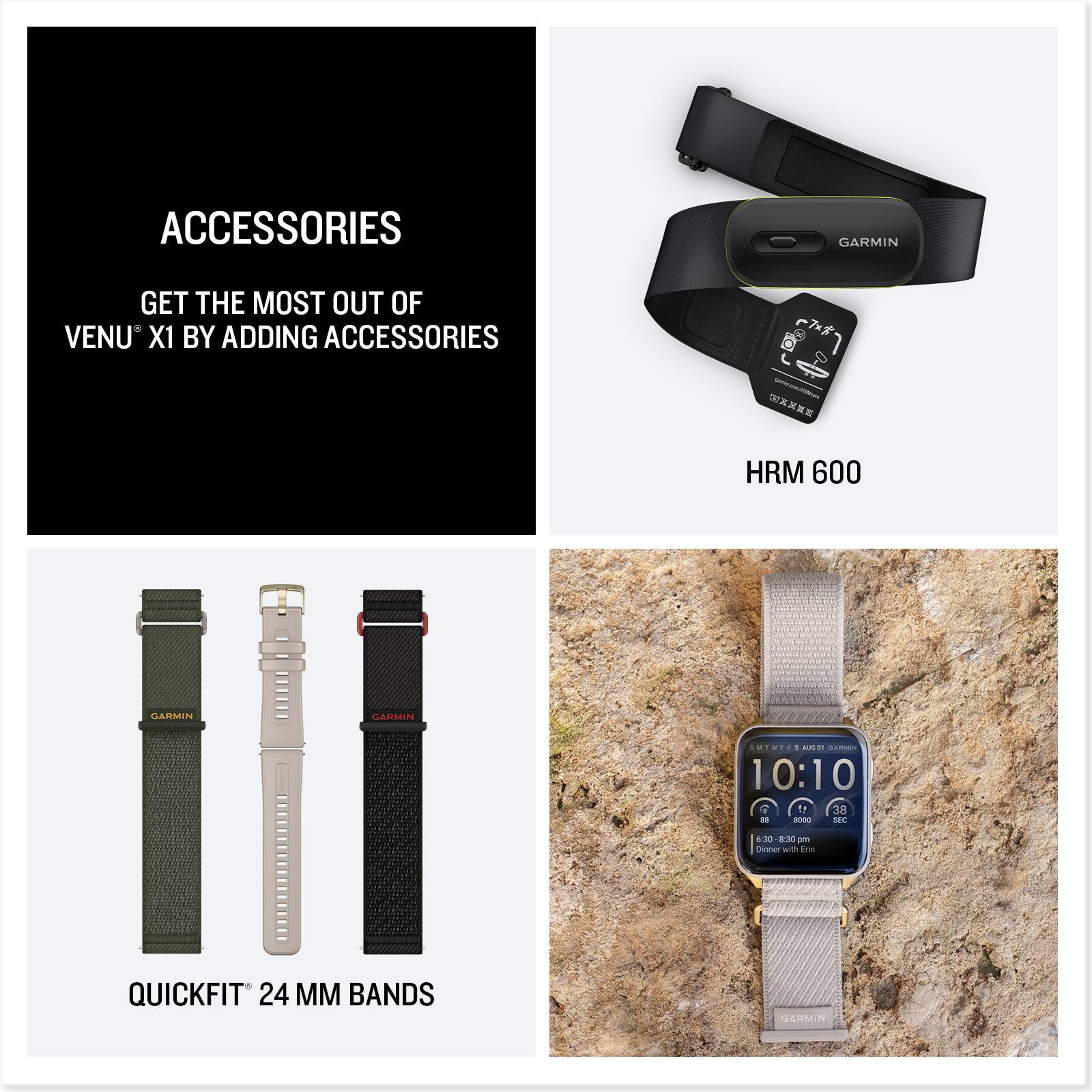 ACCESSORIES  
GET THE MOST OUT OF VENU X1 BY ADDING ACCESSORIES  

HRM 600  

QUICKFIT 24 MM BANDS