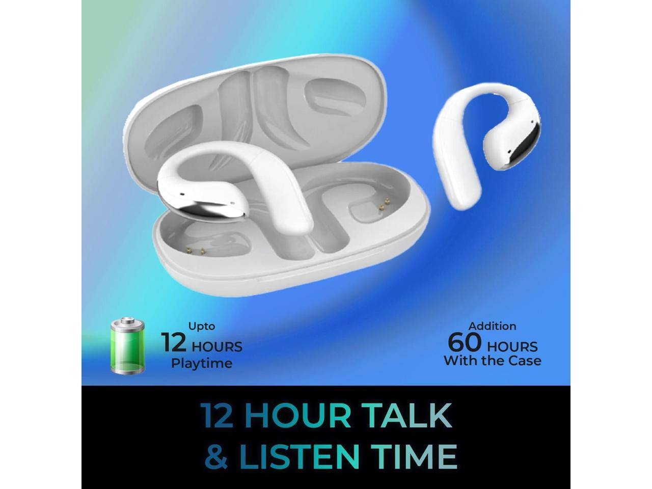 Upto 12 HOURS Playtime  
Addition 60 HOURS With the Case  
12 HOUR TALK & LISTEN TIME