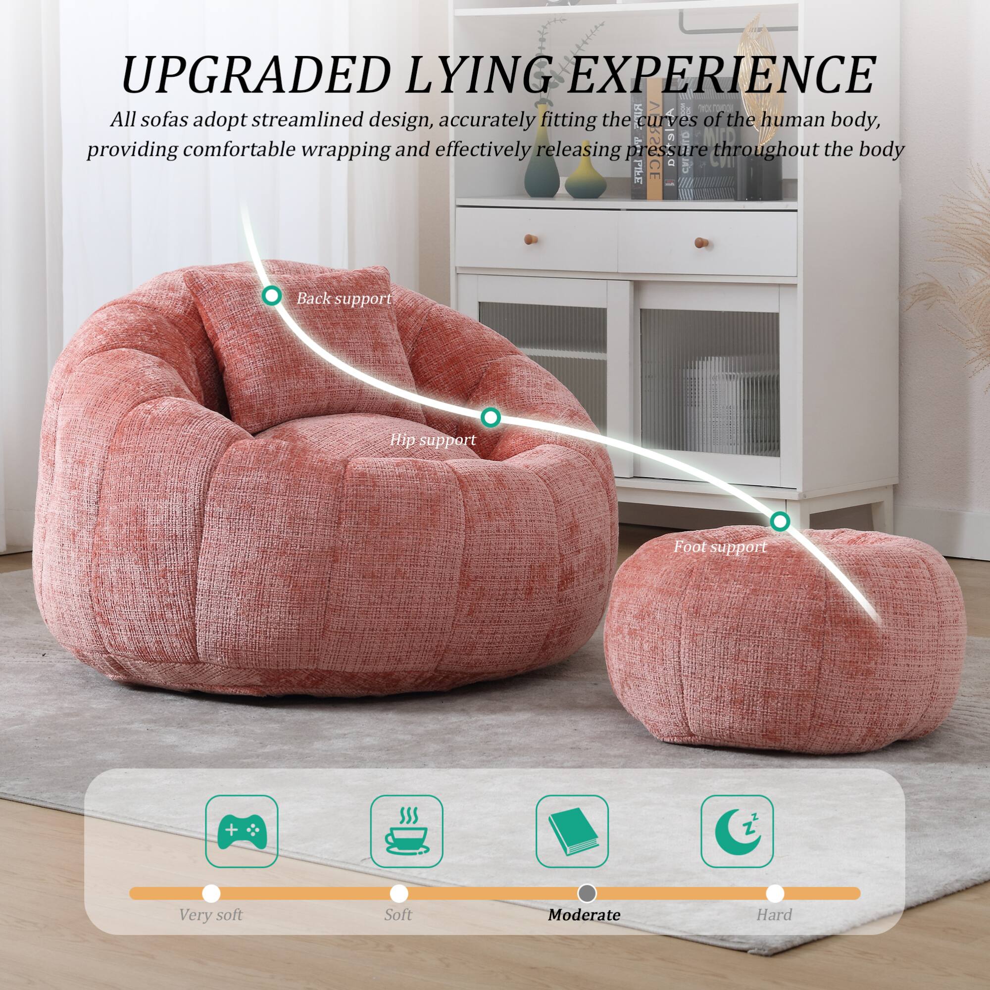 UPGRADED LYING EXPERIENCE

All sofas adopt streamlined design, accurately fitting the curves of the human body, providing comfortable wrapping and effectively releasing pressure throughout the body.

- Back support
- Hip support
- Foot support

Very soft | Soft | Moderate | Hard