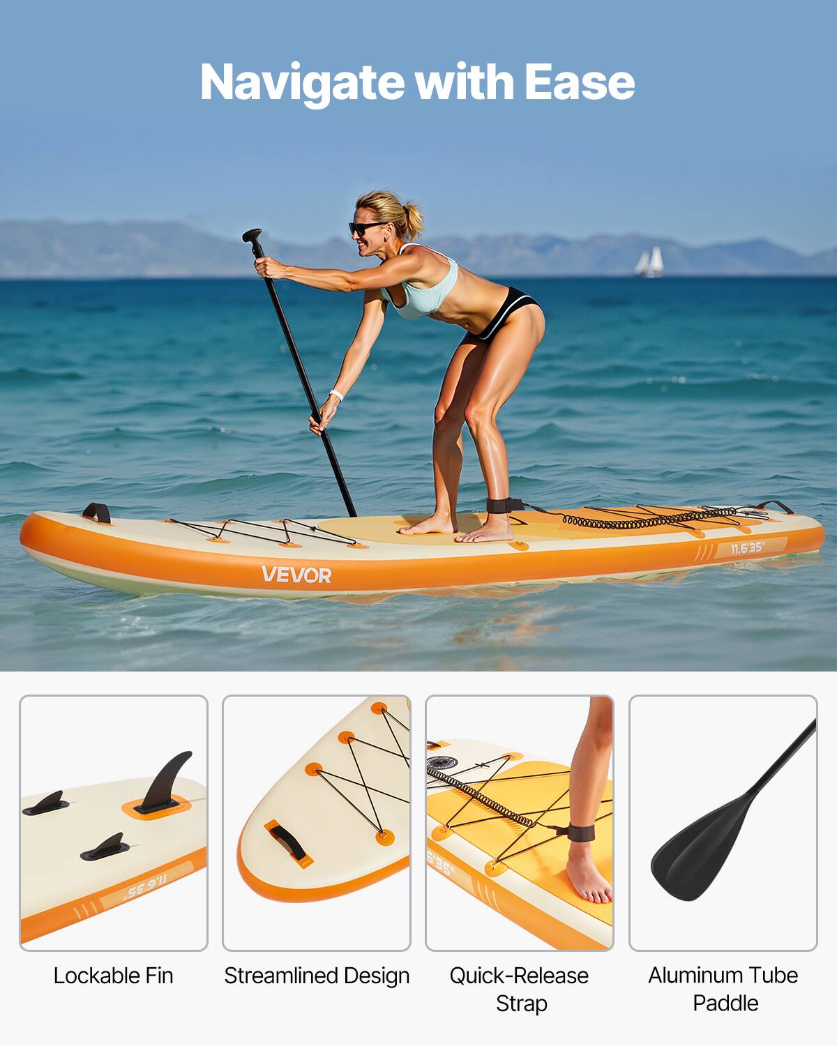 Navigate with Ease

VEVOR

11.6'35"

Lockable Fin

Streamlined Design

Quick-Release Strap

Aluminum Tube Paddle