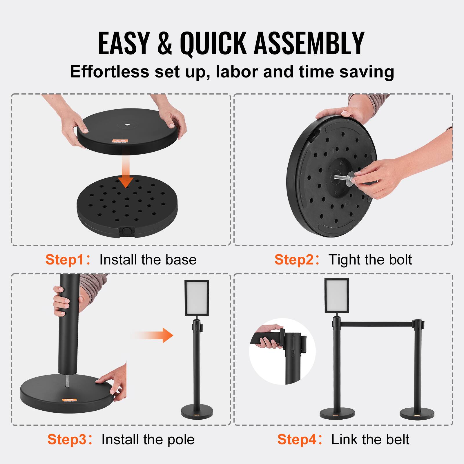 EASY & QUICK ASSEMBLY  
Effortless set up, labor and time saving  

Step1: Install the base  
Step2: Tight the bolt  
Step3: Install the pole  
Step4: Link the belt