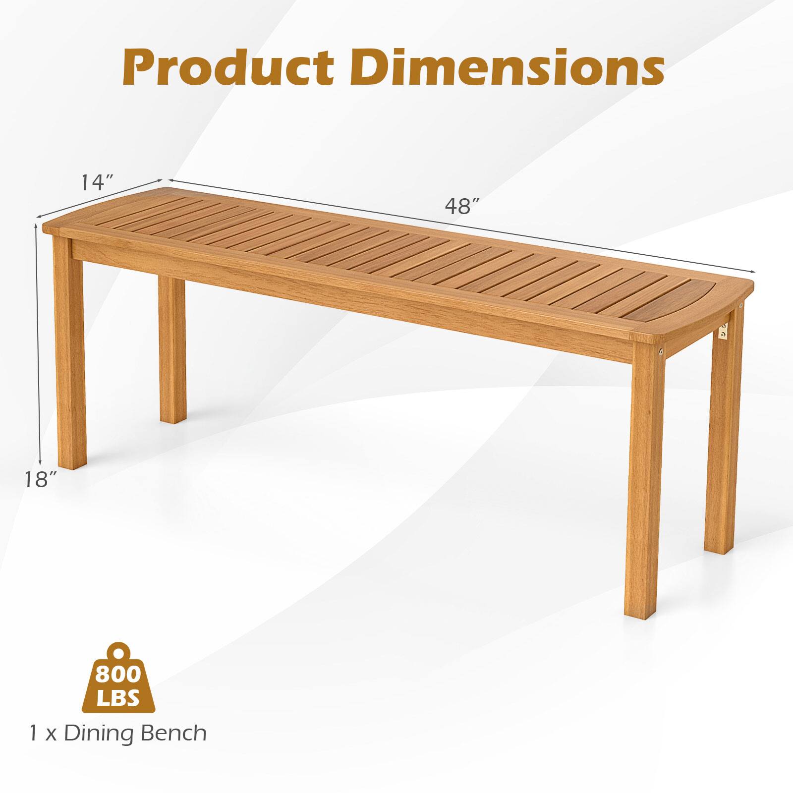 Product Dimensions

14" x 48" x 18"

800 LBS

1 x Dining Bench