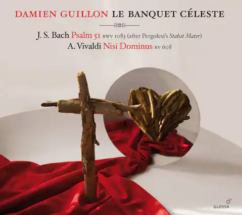 DAMIEN GUILLON
LE BANQUET CÉLESTE
J. S. Bach Psalm 51 BWV 1083 (after Pergolesi's Stabat Mater)
A. Vivaldi Nisi Dominus RV 608
GLOSSA