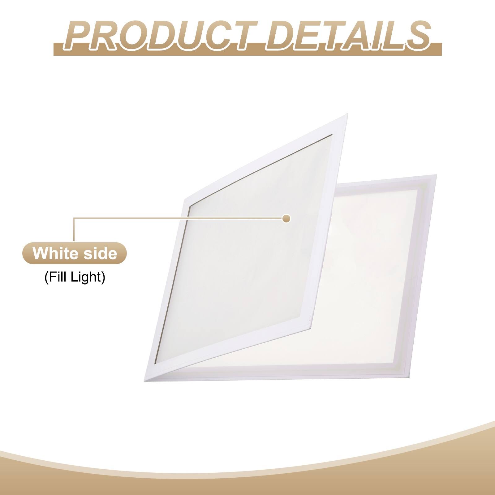 PRODUCT DETAILS

White side (Fill Light)