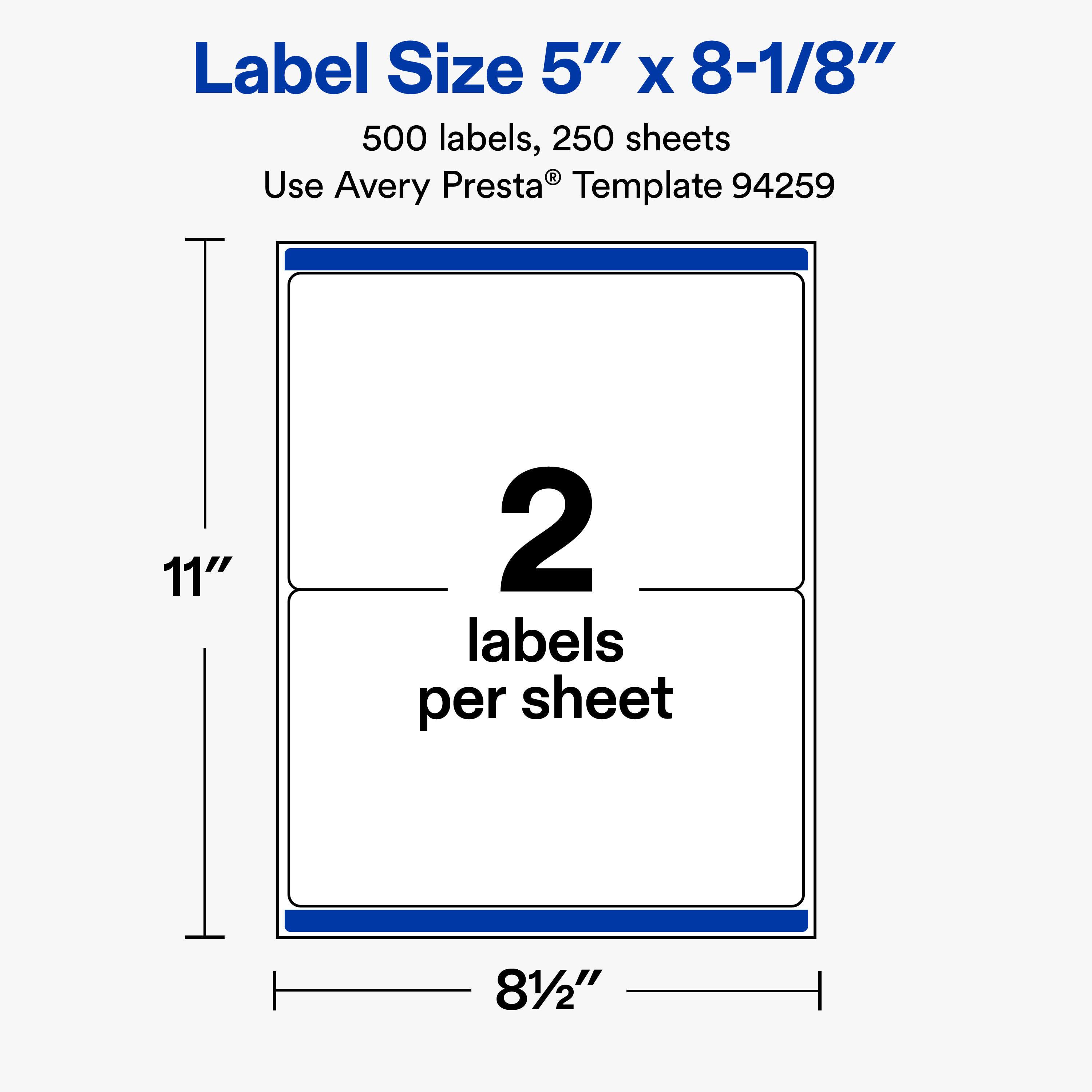 Label Size 5" X 8-1/8"  
500 labels, 250 sheets  
Use Avery Presta® Template 94259  

11"  
2 labels per sheet  
81/2"