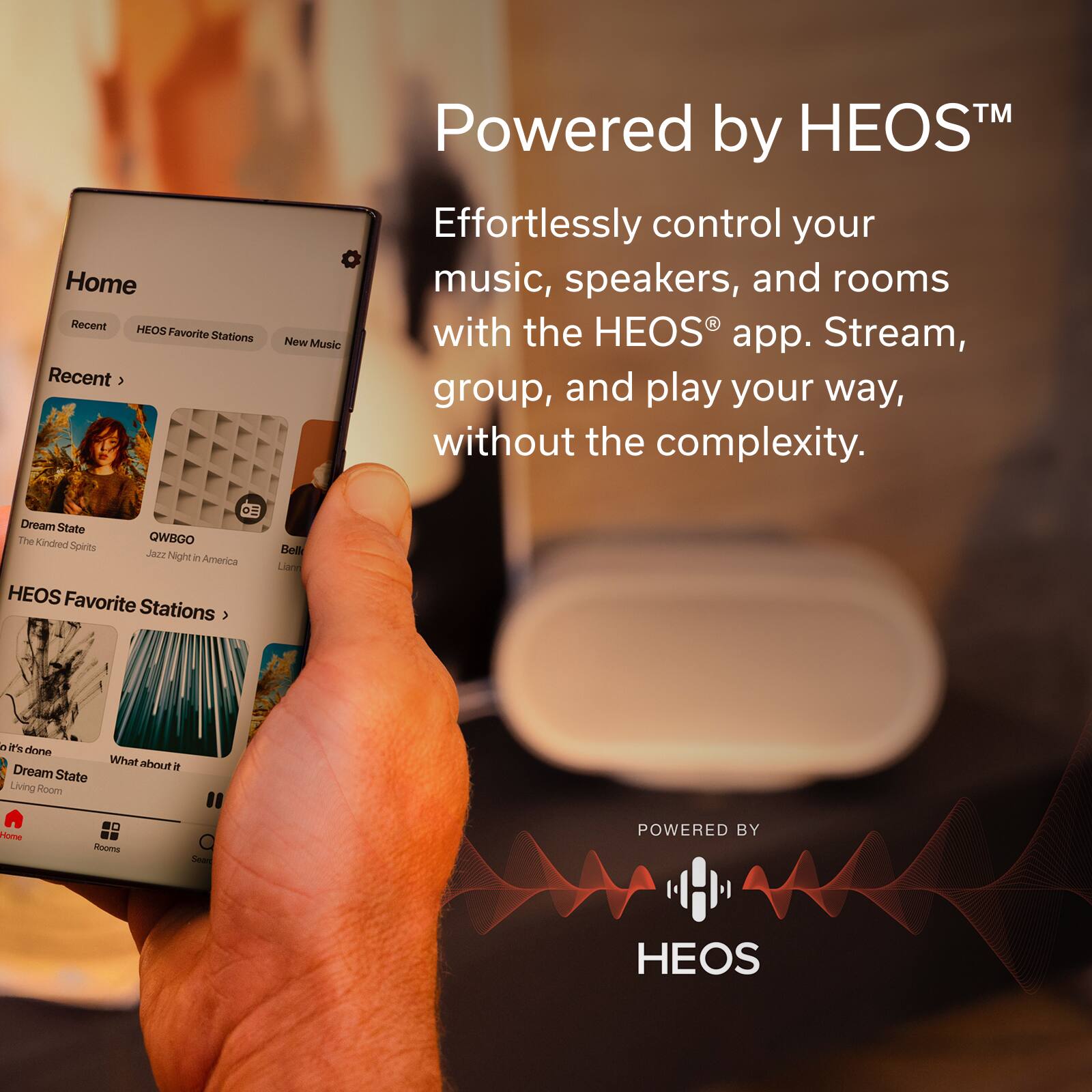 Home  
Recent  
HEOS Favorite Stations  
Recent  
3 New Music  

Powered by HEOS  
Effortlessly control your music, speakers, and rooms with the HEOS app. Stream, group, and play your way, without the complexity.  

Dream State  
The Kandred  
QWBGO  
Sperits  
ESAL  
Night in America  
HEOS Favorite Stations  
Bellk  
Luand a 2 dne  
What about it  
Dream State  
Living Room  
Home  
Rooms  
Soeaed  

POWERED BY HEOS