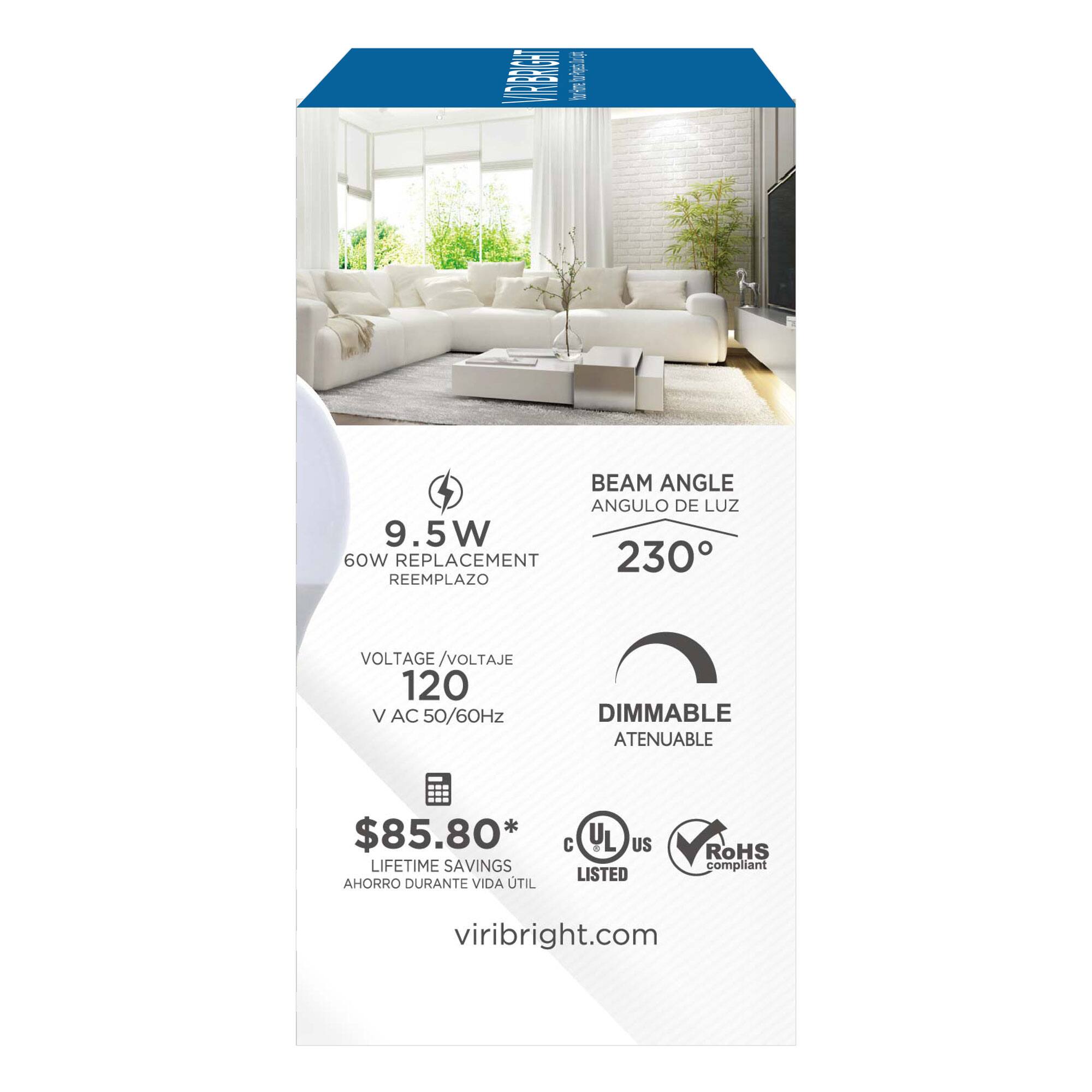 C 1 BEAM ANGLE ANGULO DE LUZ 9.5W 60W REPLACEMENT 230 REEMPLAZO VOLTAGE /VOLTAJE 120 V AC 50/60Hz DIMMABLE ATENUABLE $85.80* LIFETIME SAVINGS AHORRO DURANTE VIDA UTIL RoHS compliant viribright.com