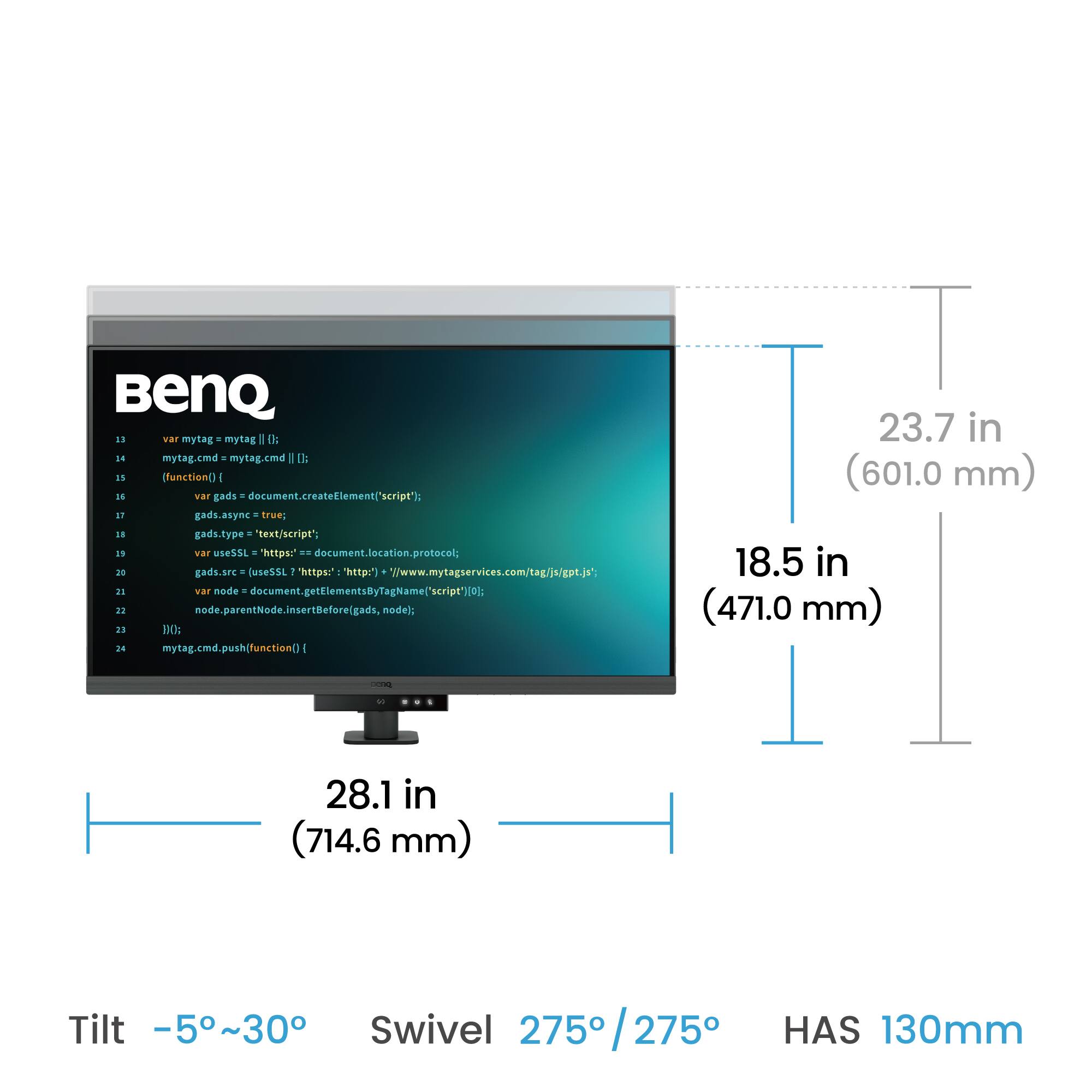 BenQ i. vae mytag mytag - L iN mytag.cmd mytag.cmd - l: i5 (function( - D war gads document.createtlementiscript"): a1 gads.asymc tree: 1. gads.type "text/script": is war use55 1 MIDs . document.location.protocol: 2n gade.src use55L "<https!> <http>") 1 //www.mytagservices.com/tag/js/gpt.js. 11 var node document.gettlementsByTagNamel'script')(0: node.parentNode.insertBeforelgads,node) nodel: 21 10: 24 mytag.cmd.push(function[) 23.7 in (601.0 mm) 18.5 in (471.0 mm) - S 28.1 in (714.6 mm) Tilt -5~30 Swivel 275 275/275 275 HAS 130mm