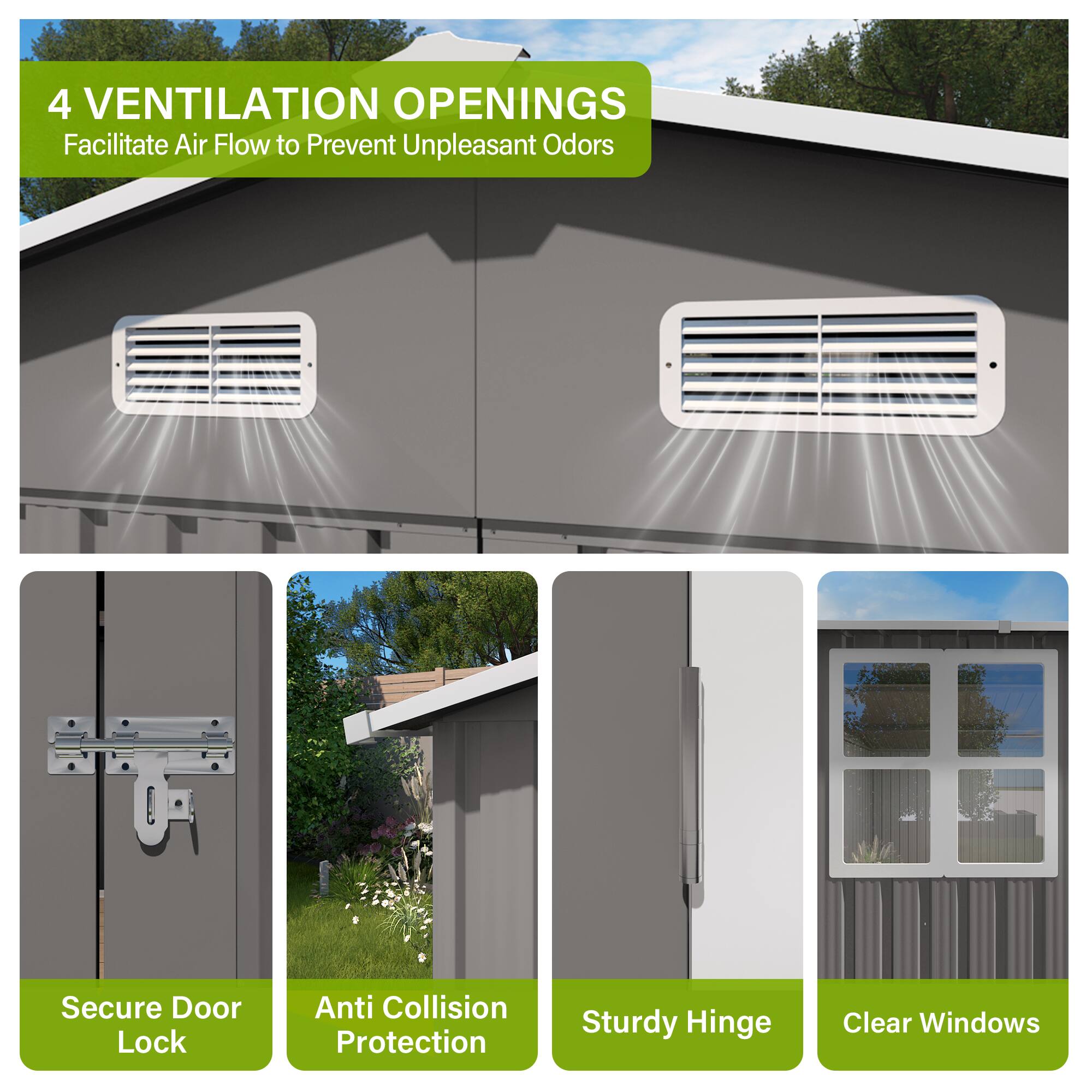 4 VENTILATION OPENINGS  
Facilitate Air Flow to Prevent Unpleasant Odors  

Secure Door Lock  
Anti Collision Protection  
Sturdy Hinge  
Clear Windows