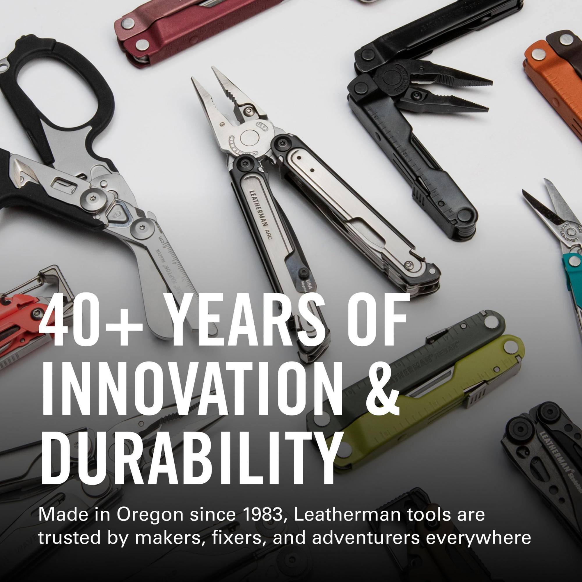 C LEATHERMAN ARC RESCUE m HPTOR UBA 40+ YEARS OF INNOVATION & DURABILITY LEATHERMAN Made in Oregon since 1983, Leatherman tools are trusted by makers, fixers, and adventurers everywhere
