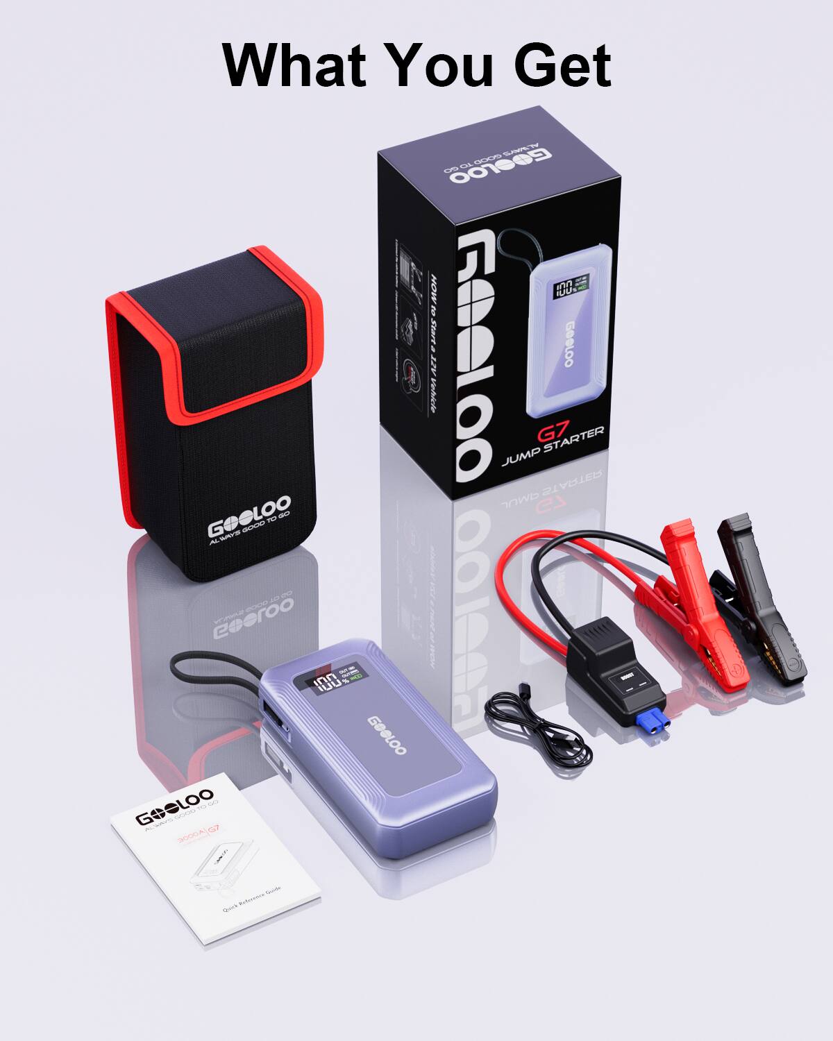 What You Get

GOGLOO G7 JUMP STARTER

- GOGLOO G7 JUMP STARTER
- Red and black carrying case
- Red and black jumper cables
- USB charging cable
- Quick Reference Guide