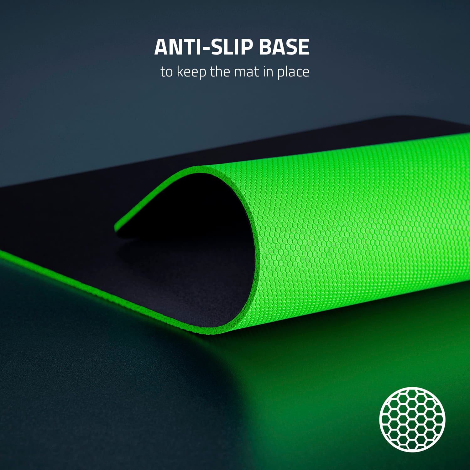 ANTI-SLIP BASE to keep the mat in place.