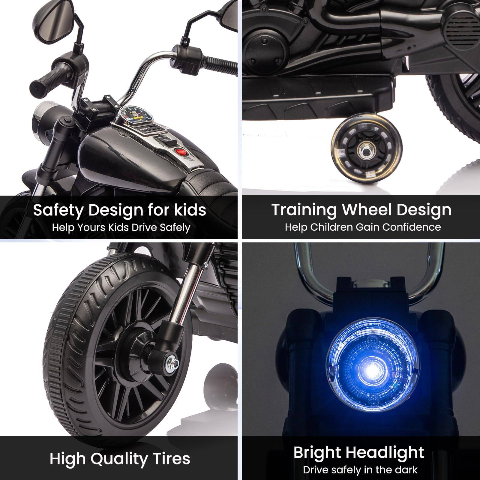Safety Design for kids  
Help Yours Kids Drive Safely  

Training Wheel Design  
Help Children Gain Confidence  

High Quality Tires  

Bright Headlight  
Drive safely in the dark