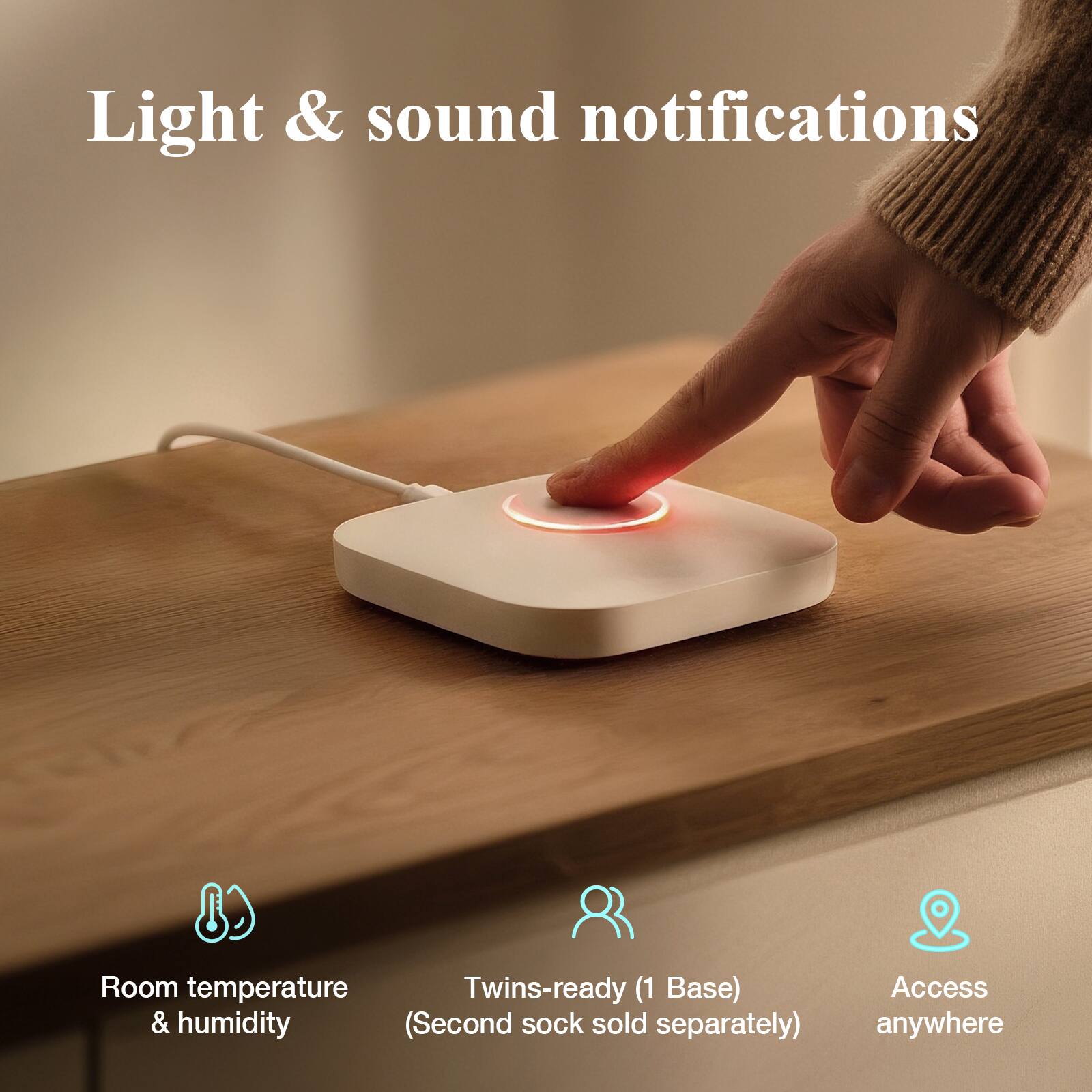 Light & sound notifications

Room temperature & humidity

Twins-ready (1 Base) (Second sock sold separately)

Access anywhere